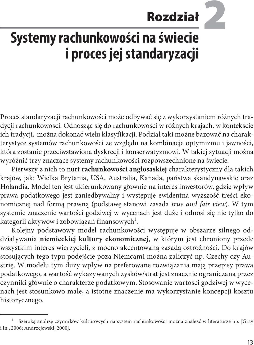 Podział taki możne bazować na charakterystyce systemów rachunkowości ze względu na kombinacje optymizmu i jawności, która zostanie przeciwstawiona dyskrecji i konserwatyzmowi.