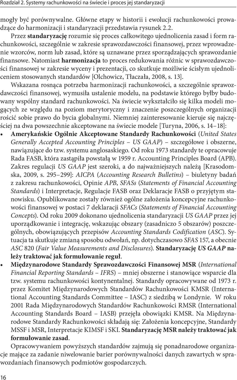 2. Przez standaryzację rozumie się proces całkowitego ujednolicenia zasad i form rachunkowości, szczególnie w zakresie sprawozdawczości finansowej, przez wprowadzenie wzorców, norm lub zasad, które