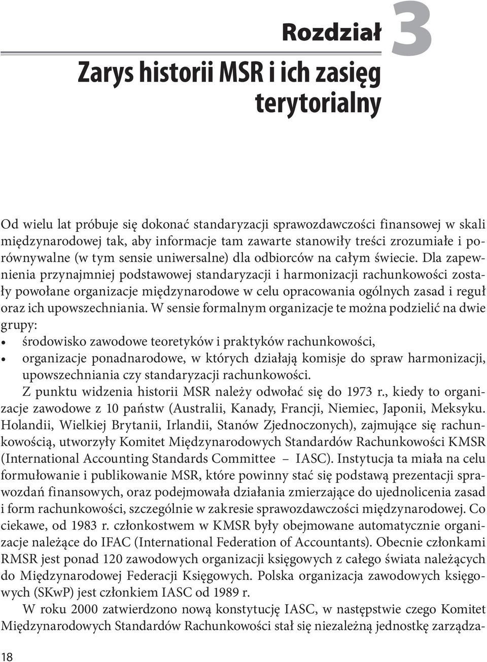 Dla zapewnienia przynajmniej podstawowej standaryzacji i harmonizacji rachunkowości zostały powołane organizacje międzynarodowe w celu opracowania ogólnych zasad i reguł oraz ich upowszechniania.