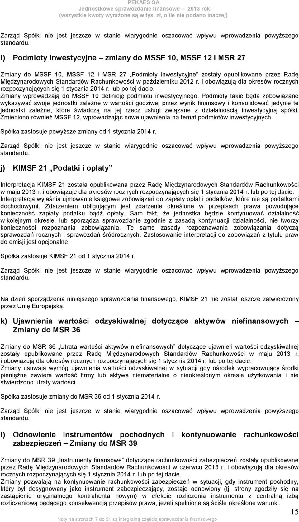 październiku 2012 r. i obowiązują dla okresów rocznych rozpoczynających się 1 stycznia 2014 r. lub po tej dacie. Zmiany wprowadzają do MSSF 10 definicję podmiotu inwestycyjnego.