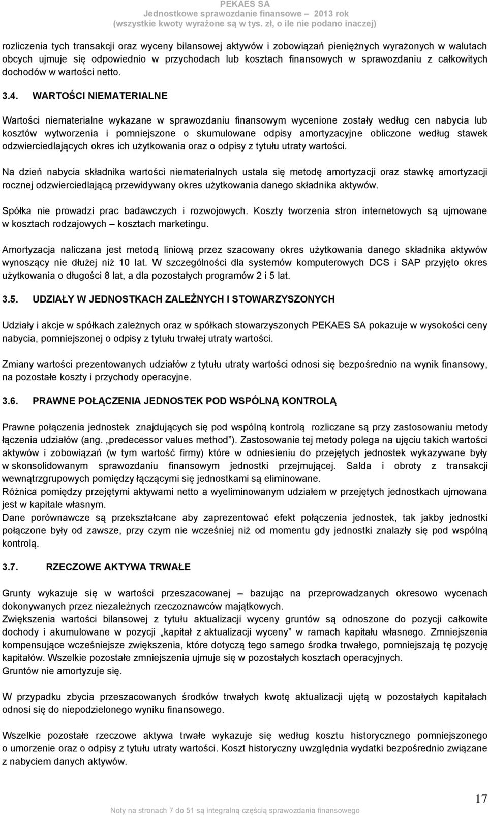 WARTOŚCI NIEMATERIALNE Wartości niematerialne wykazane w sprawozdaniu finansowym wycenione zostały według cen nabycia lub kosztów wytworzenia i pomniejszone o skumulowane odpisy amortyzacyjne