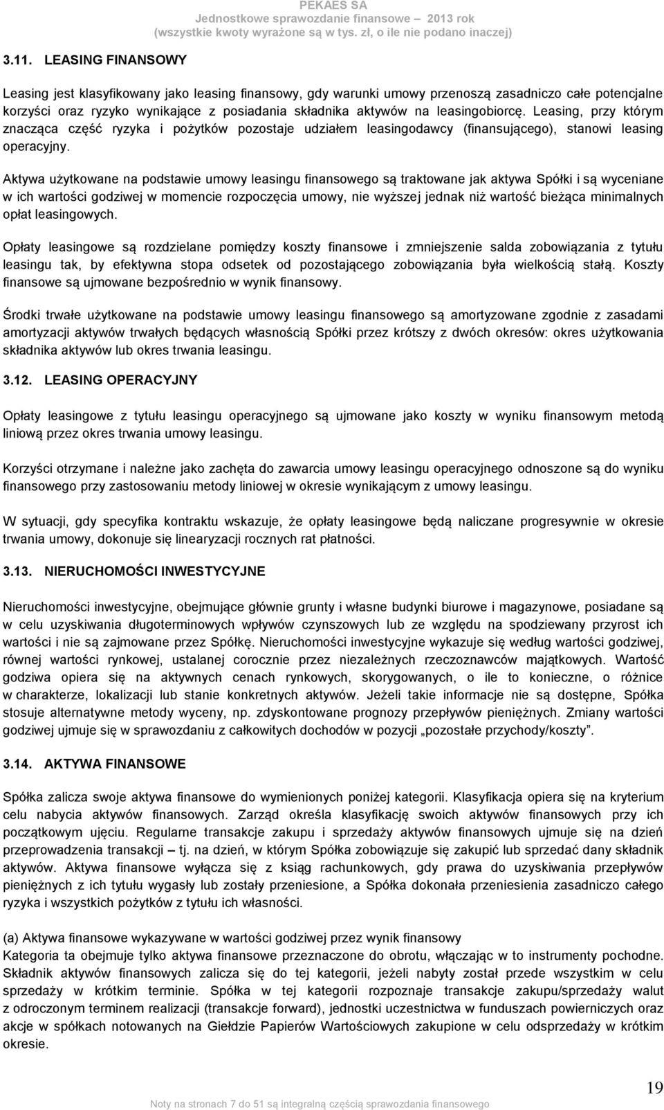 Aktywa użytkowane na podstawie umowy leasingu finansowego są traktowane jak aktywa Spółki i są wyceniane w ich wartości godziwej w momencie rozpoczęcia umowy, nie wyższej jednak niż wartość bieżąca