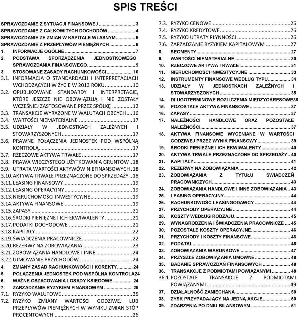 3.1. INFORMACJA O STANDARDACH I INTERPRETACJACH WCHODZĄCYCH W ŻYCIE W 2013 ROKU... 10 3.2. OPUBLIKOWANE STANDARDY I INTERPRETACJE, KTÓRE JESZCZE NIE OBOWIĄZUJĄ I NIE ZOSTAŁY WCZEŚNIEJ ZASTOSOWANE PRZEZ SPÓŁKĘ.