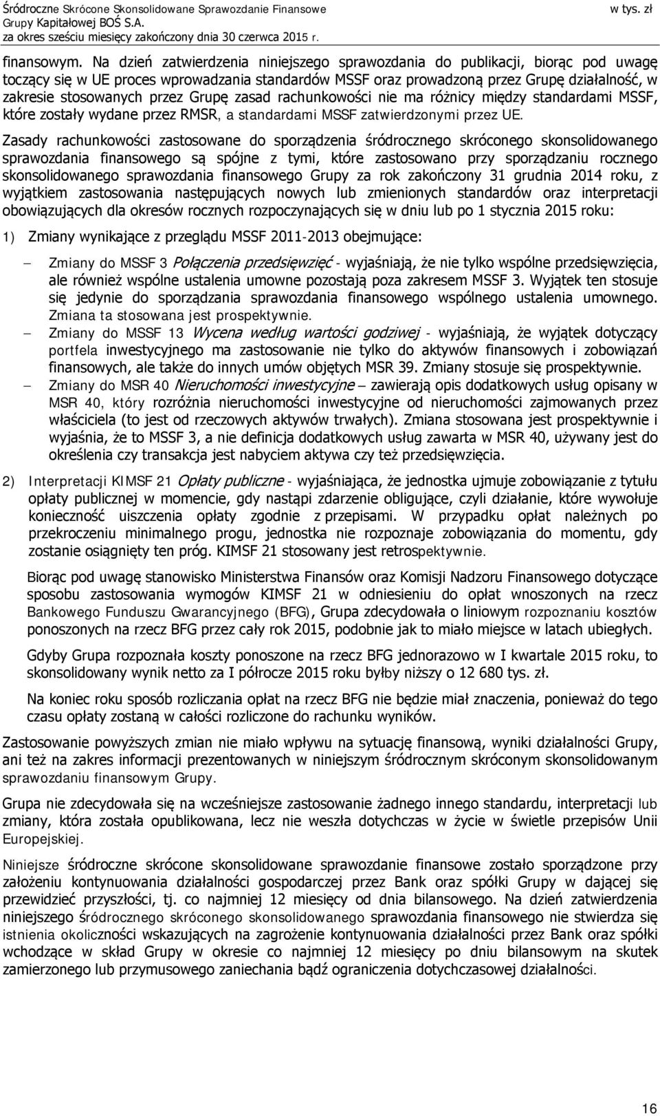 przez Grupę zasad rachunkowości nie ma różnicy między standardami MSSF, które zostały wydane przez RMSR, a standardami MSSF zatwierdzonymi przez UE.