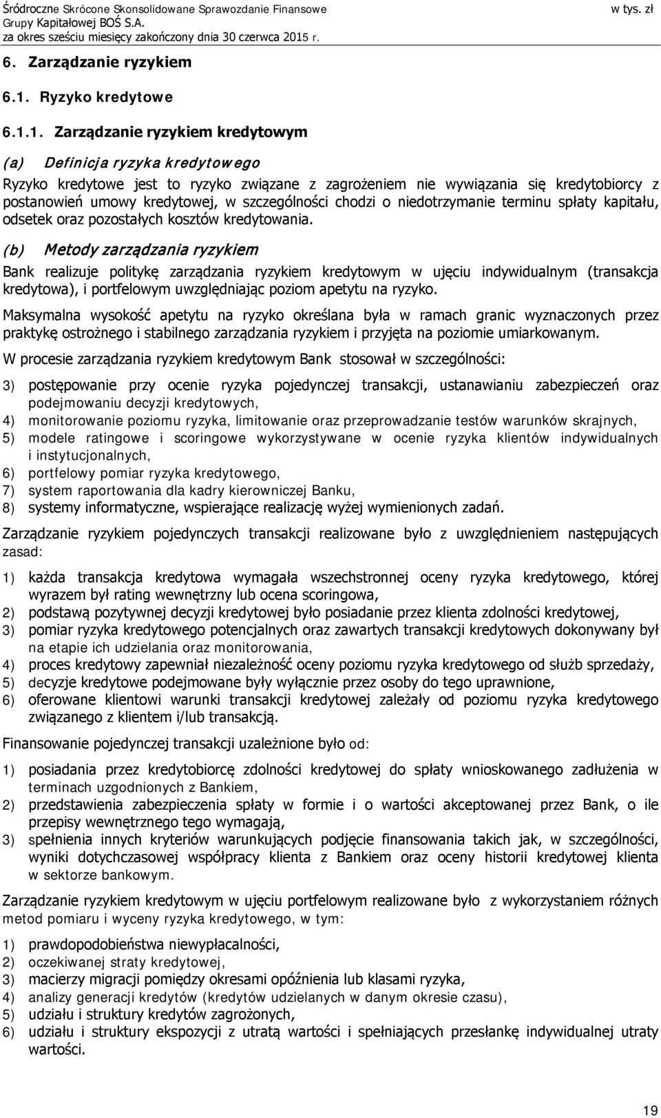 1. Zarządzanie ryzykiem kredytowym (a) Definicja ryzyka kredytowego Ryzyko kredytowe jest to ryzyko związane z zagrożeniem nie wywiązania się kredytobiorcy z postanowień umowy kredytowej, w