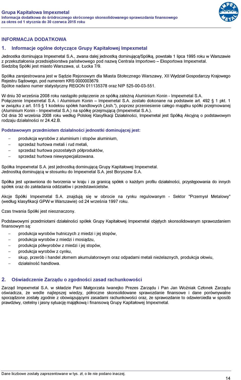 , zwana dalej jednostką dominującą/spółką, powstała 1 lipca 1995 roku w Warszawie z przekształcenia przedsiębiorstwa państwowego pod nazwą Centrala Importowo Eksportowa Impexmetal.