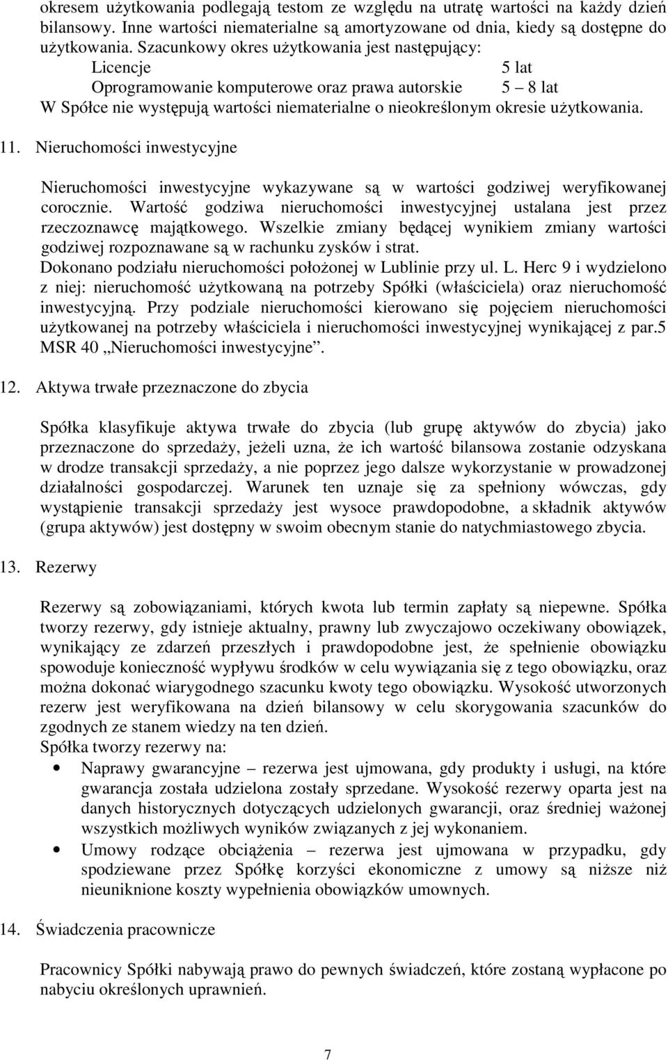 11. Nieruchomości inwestycyjne Nieruchomości inwestycyjne wykazywane są w wartości godziwej weryfikowanej corocznie.