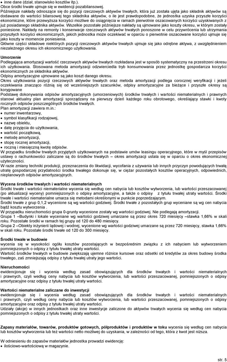 prawdopodobne, że jednostka uzyska przyszłe korzyści ekonomiczne, które przewyższa korzyści możliwe do osiągnięcia w ramach pierwotnie oszacowanych korzyści uzyskiwanych z już posiadanego składnika