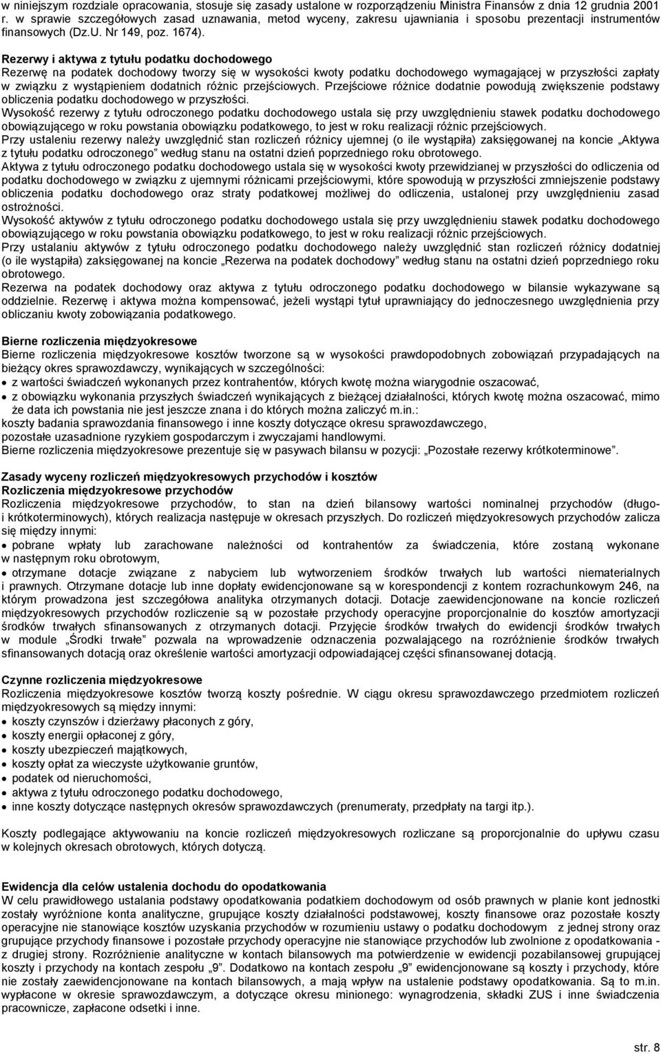 Rezerwy i aktywa z tytułu podatku dochodowego Rezerwę na podatek dochodowy tworzy się w wysokości kwoty podatku dochodowego wymagającej w przyszłości zapłaty w związku z wystąpieniem dodatnich różnic