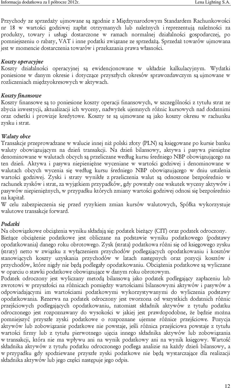 Sprzedaż towarów ujmowana jest w momencie dostarczenia towarów i przekazania prawa własności. Koszty operacyjne Koszty działalności operacyjnej są ewidencjonowane w układzie kalkulacyjnym.