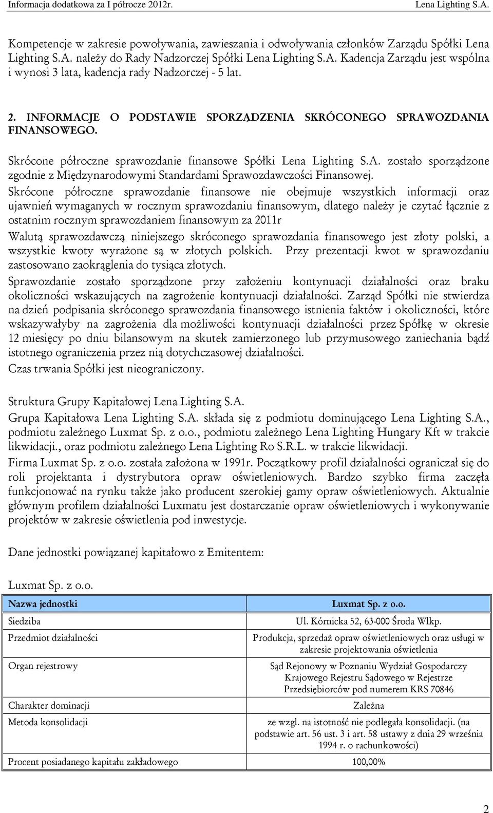 Skrócone półroczne sprawozdanie finansowe Spółki zostało sporządzone zgodnie z Międzynarodowymi Standardami Sprawozdawczości Finansowej.