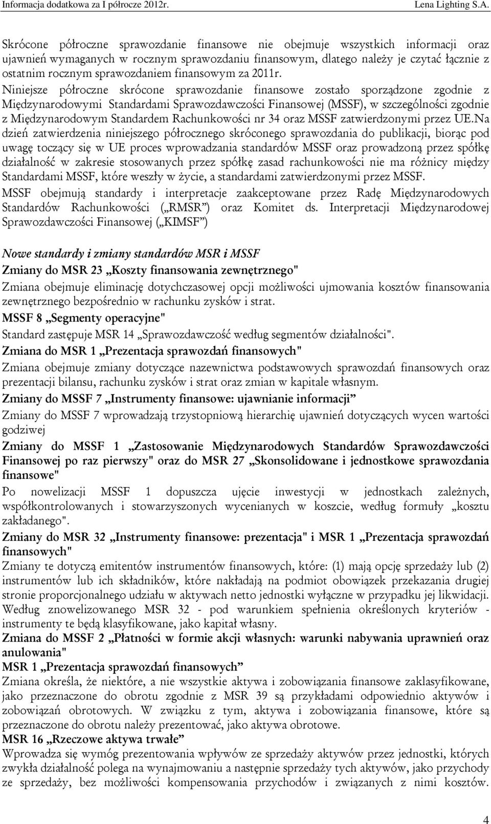 Niniejsze półroczne skrócone sprawozdanie finansowe zostało sporządzone zgodnie z Międzynarodowymi Standardami Sprawozdawczości Finansowej (MSSF), w szczególności zgodnie z Międzynarodowym Standardem