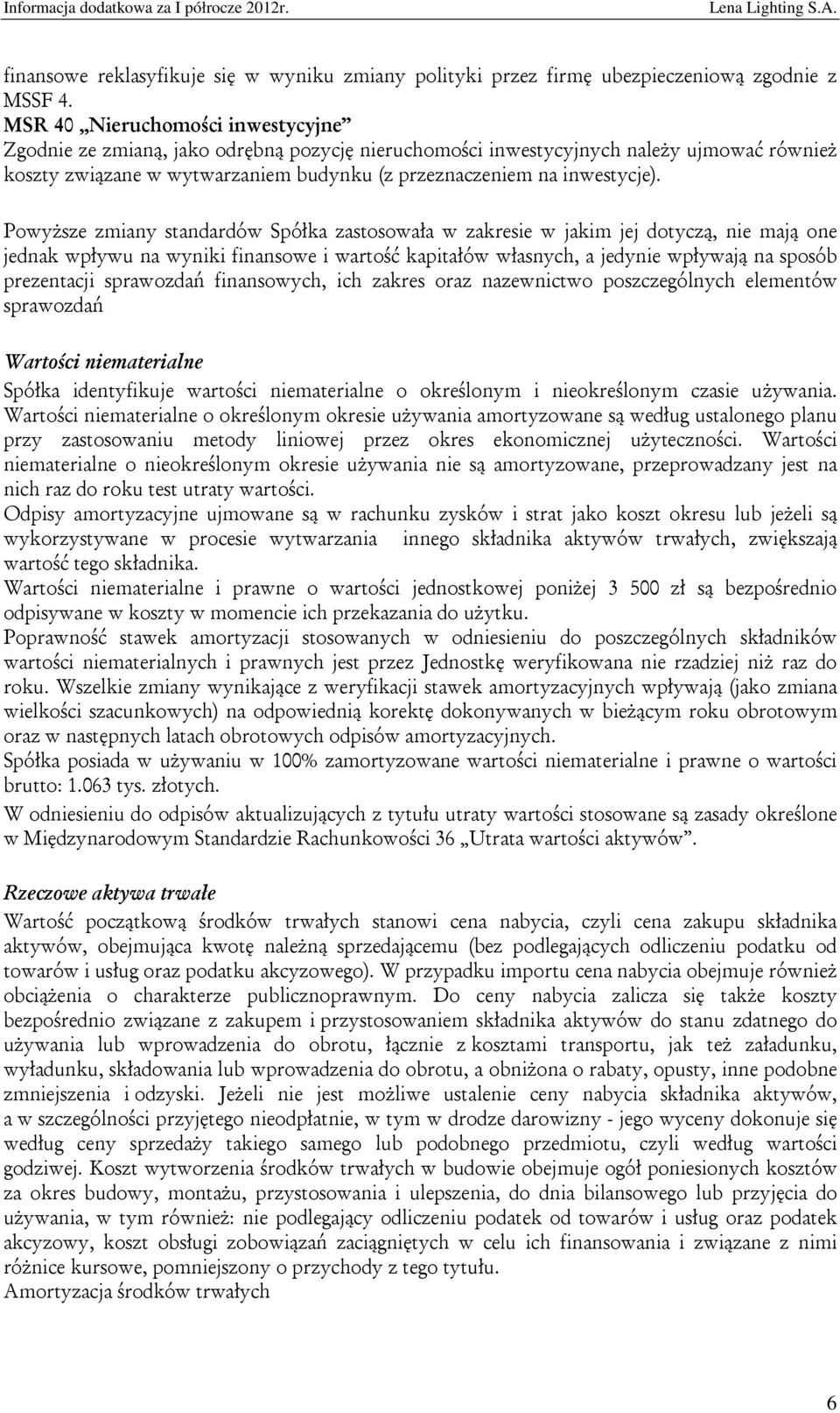 Powyższe zmiany standardów Spółka zastosowała w zakresie w jakim jej dotyczą, nie mają one jednak wpływu na wyniki finansowe i wartość kapitałów własnych, a jedynie wpływają na sposób prezentacji