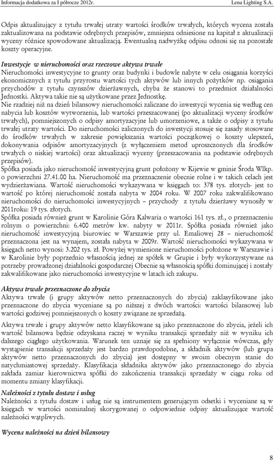 Inwestycje w nieruchomości oraz rzeczowe aktywa trwałe Nieruchomości inwestycyjne to grunty oraz budynki i budowle nabyte w celu osiągania korzyści ekonomicznych z tytułu przyrostu wartości tych