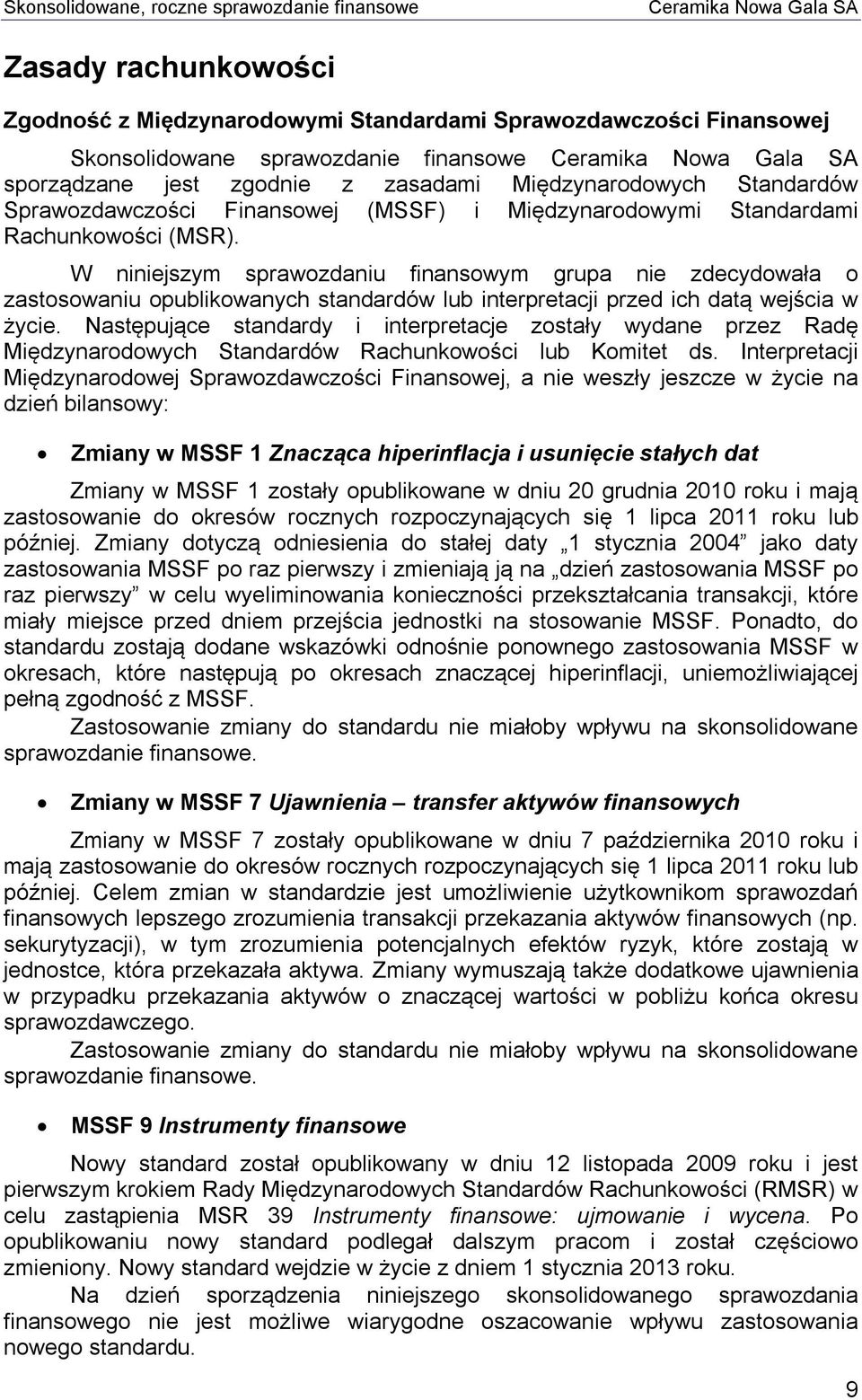 W niniejszym sprawozdaniu finansowym grupa nie zdecydowała o zastosowaniu opublikowanych standardów lub interpretacji przed ich datą wejścia w życie.