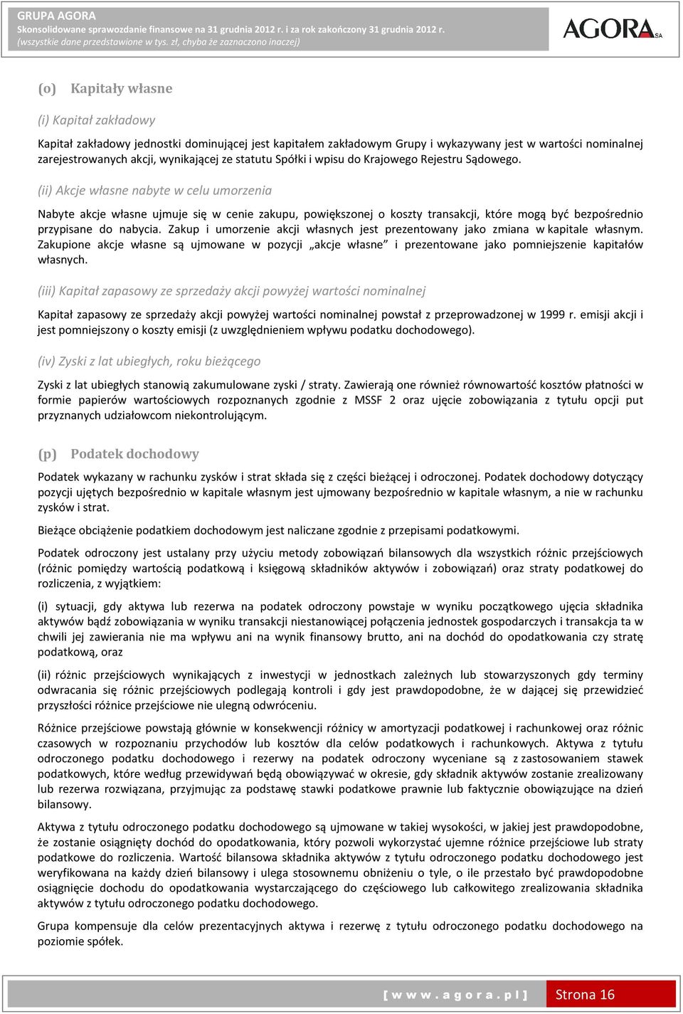 (ii) Akcje własne nabyte w celu umorzenia Nabyte akcje własne ujmuje się w cenie zakupu, powiększonej o koszty transakcji, które mogą być bezpośrednio przypisane do nabycia.