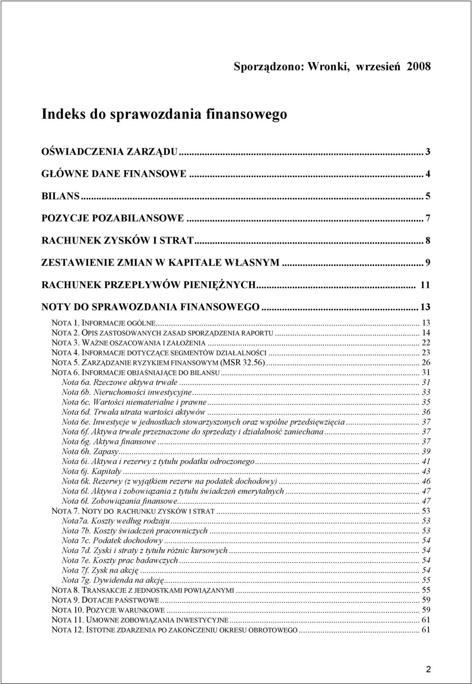 OPIS ZASTOSOWANYCH ZASAD SPORZĄDZENIA RAPORTU... 14 NOTA 3. WAŻNE OSZACOWANIA I ZAŁOŻENIA... 22 NOTA 4. INFORMACJE DOTYCZĄCE SEGMENTÓW DZIAŁALNOŚCI... 23 NOTA 5.