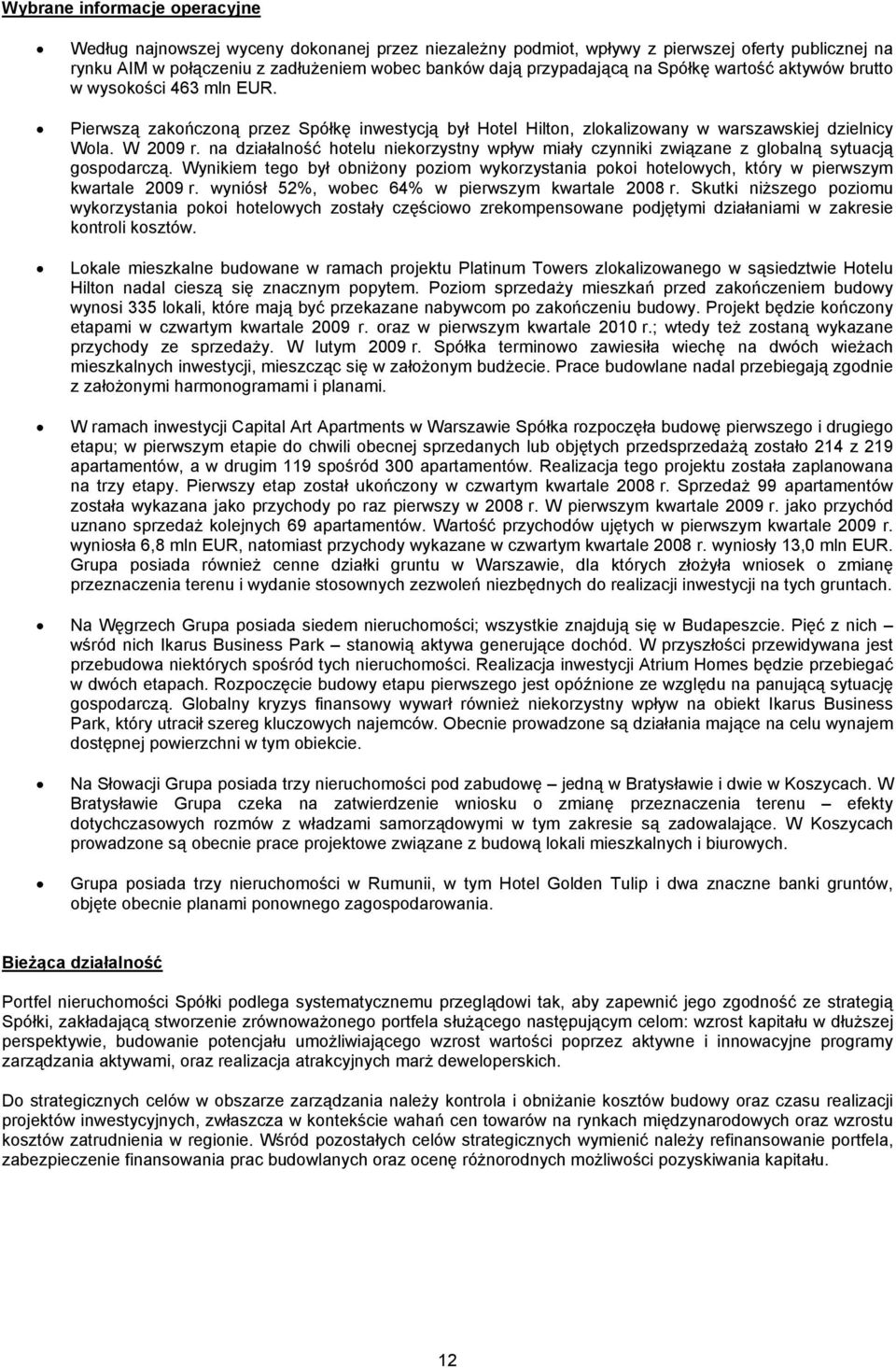 na działalność hotelu niekorzystny wpływ miały czynniki związane z globalną sytuacją gospodarczą. Wynikiem tego był obniżony poziom wykorzystania pokoi hotelowych, który w pierwszym kwartale 2009 r.