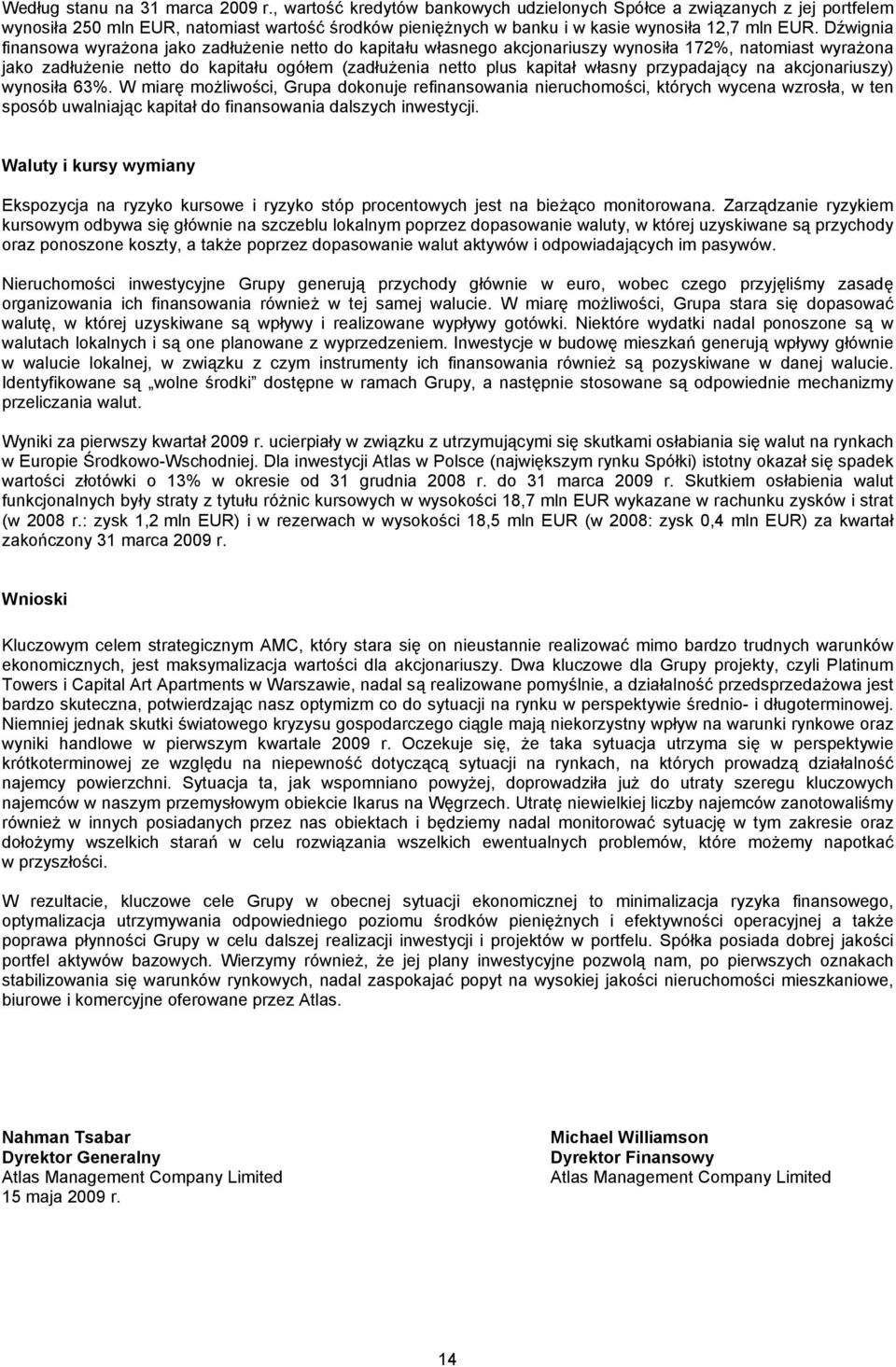 Dźwignia finansowa wyrażona jako zadłużenie netto do kapitału własnego akcjonariuszy wynosiła 172%, natomiast wyrażona jako zadłużenie netto do kapitału ogółem (zadłużenia netto plus kapitał własny