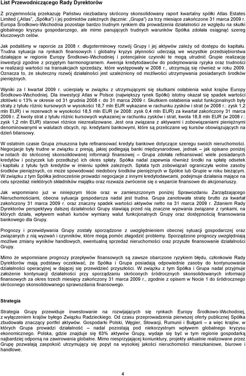 Europa Środkowo-Wschodnia pozostaje bardzo trudnym rynkiem dla prowadzenia działalności ze względu na skutki globalnego kryzysu gospodarczego, ale mimo panujących trudnych warunków zdołała osiągnąć