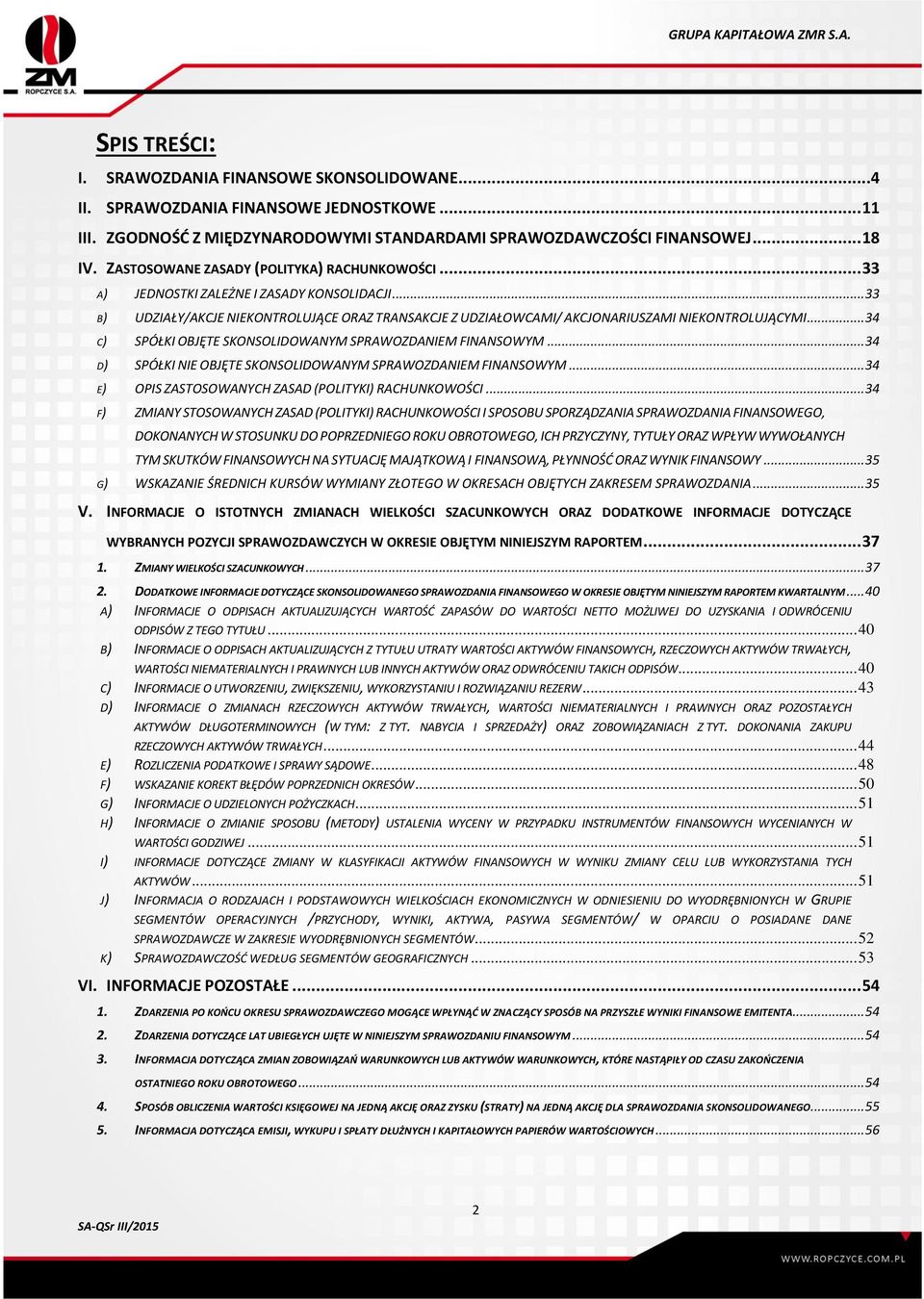 .. 34 C) SPÓŁKI OBJĘTE SKONSOLIDOWANYM SPRAWOZDANIEM FINANSOWYM... 34 D) SPÓŁKI NIE OBJĘTE SKONSOLIDOWANYM SPRAWOZDANIEM FINANSOWYM... 34 E) OPIS ZASTOSOWANYCH ZASAD (POLITYKI) RACHUNKOWOŚCI.