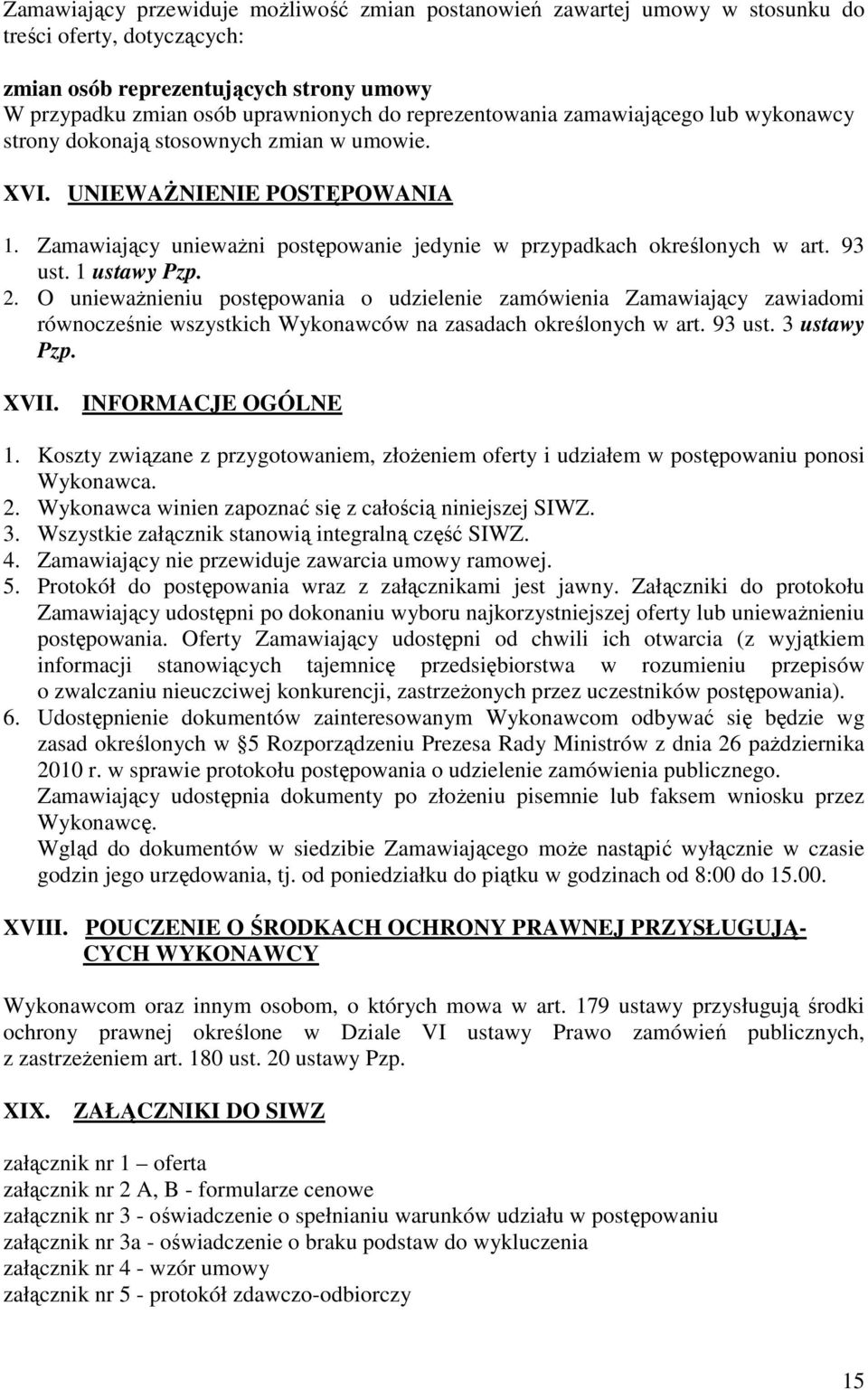 93 ust. 1 ustawy Pzp. 2. O uniewaŝnieniu postępowania o udzielenie zamówienia Zamawiający zawiadomi równocześnie wszystkich Wykonawców na zasadach określonych w art. 93 ust. 3 ustawy Pzp. XVII.