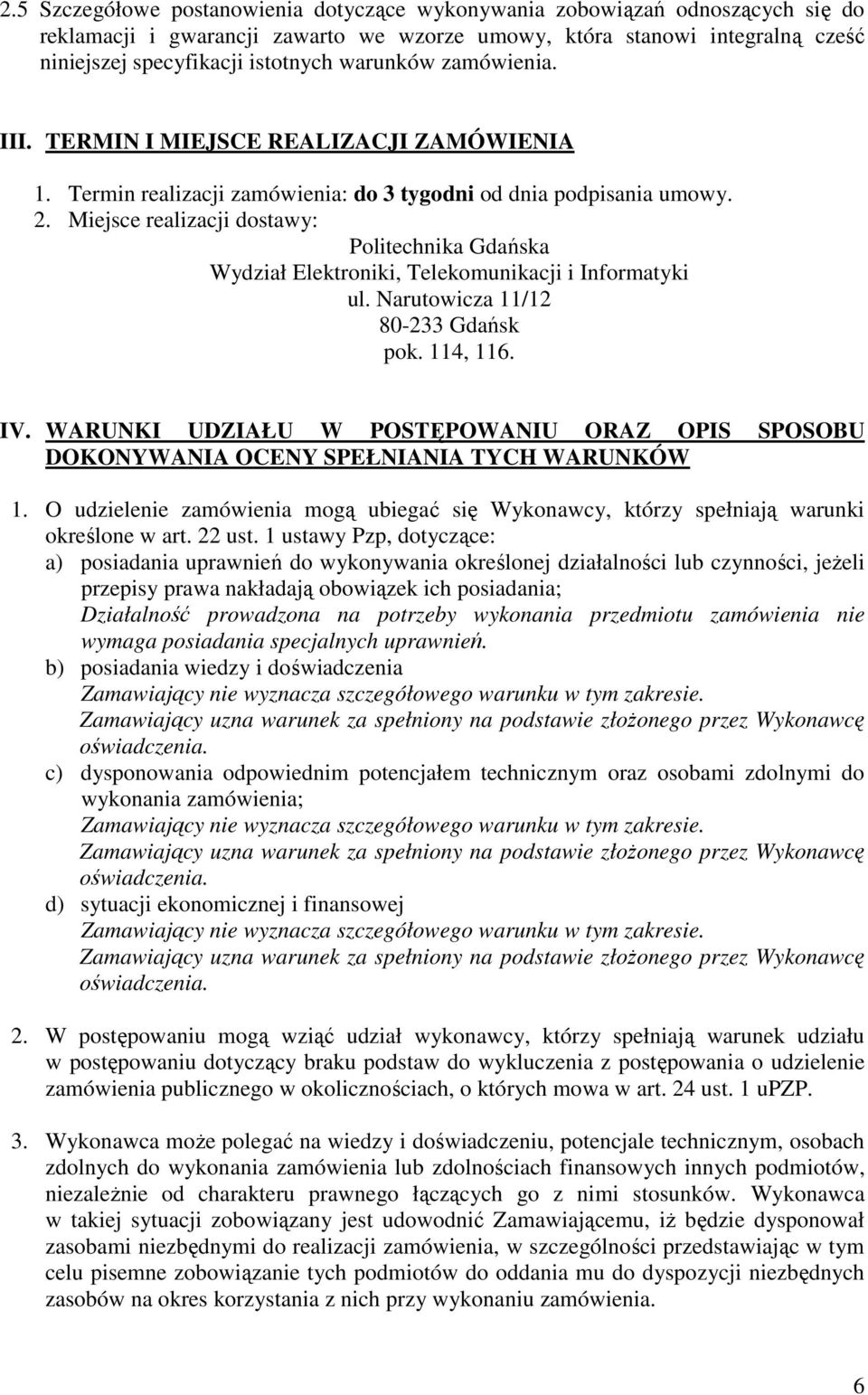 Miejsce realizacji dostawy: Politechnika Gdańska Wydział Elektroniki, Telekomunikacji i Informatyki ul. Narutowicza 11/12 80-233 Gdańsk pok. 114, 116. IV.