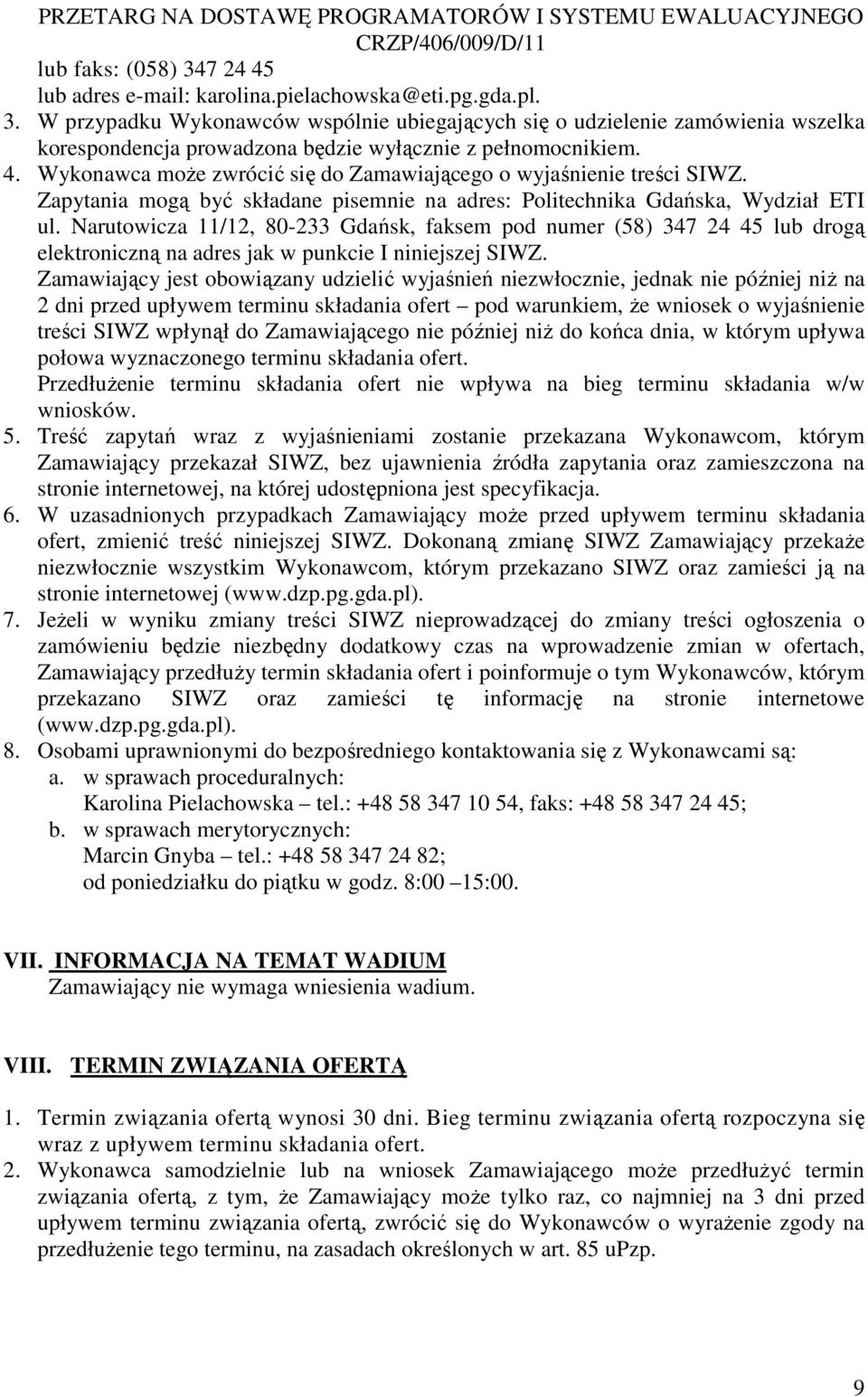 W przypadku Wykonawców wspólnie ubiegających się o udzielenie zamówienia wszelka korespondencja prowadzona będzie wyłącznie z pełnomocnikiem. 4.