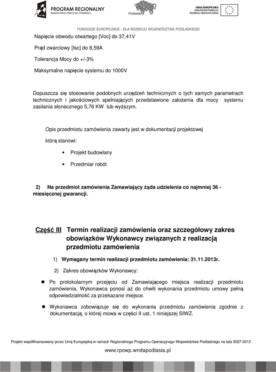 Opis przedmiotu zamówienia zawarty jest w dokumentacji projektowej którą stanowi: Projekt budowlany Przedmiar robót 2) Na przedmiot zamówienia Zamawiający żąda udzielenia co najmniej 36 - miesięcznej