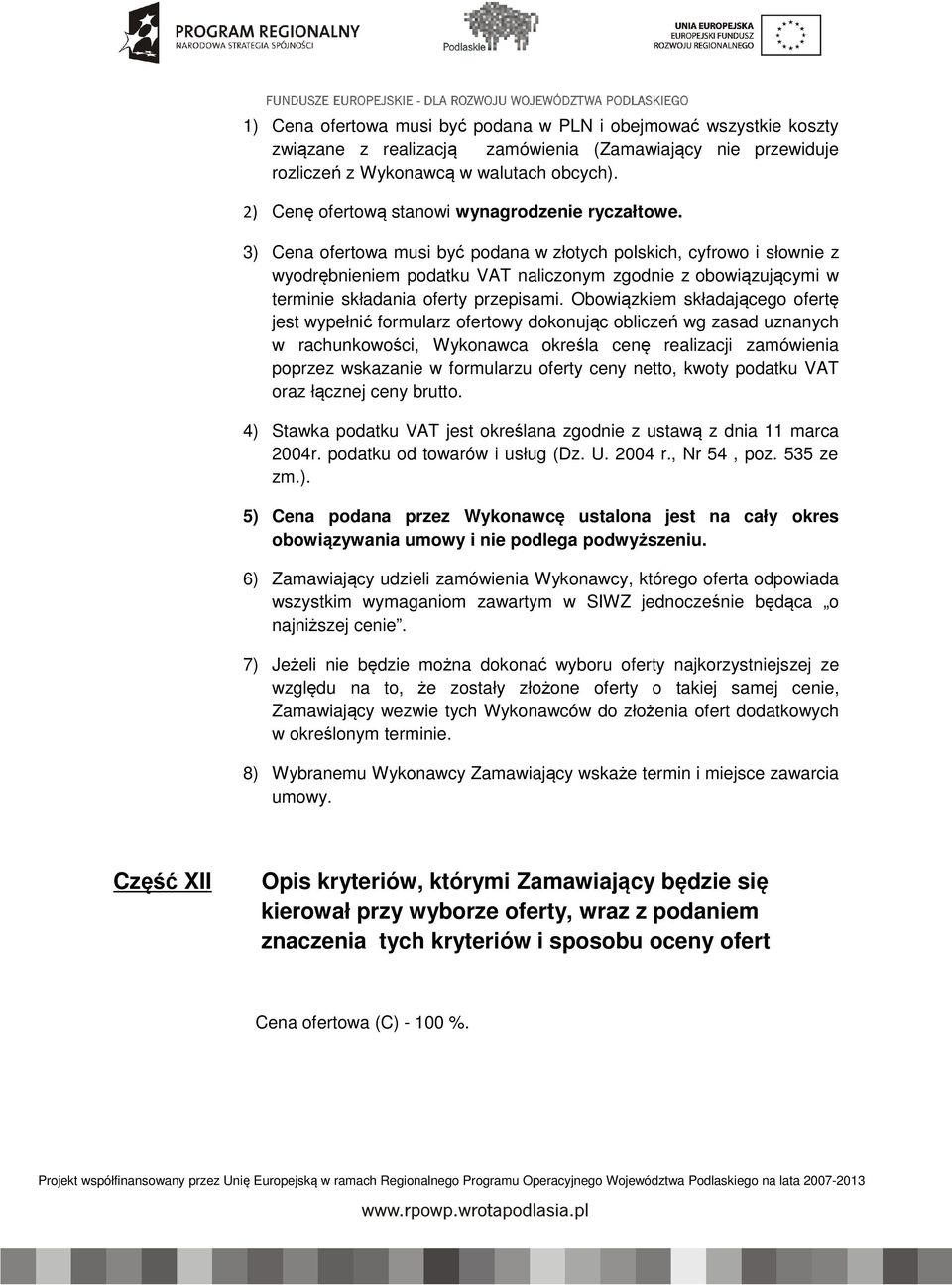 3) Cena ofertowa musi być podana w złotych polskich, cyfrowo i słownie z wyodrębnieniem podatku VAT naliczonym zgodnie z obowiązującymi w terminie składania oferty przepisami.