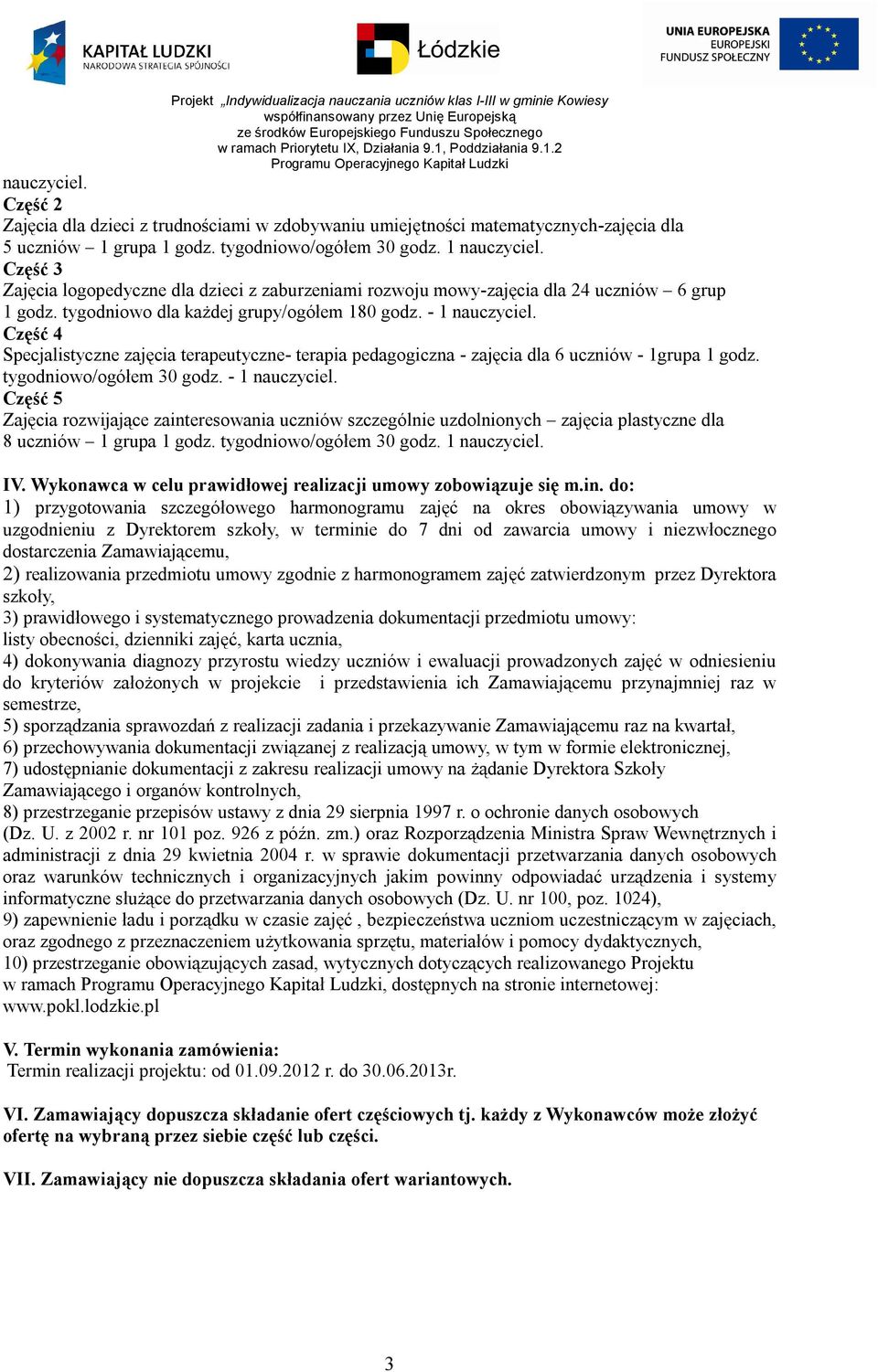 Część 4 Specjalistyczne zajęcia terapeutyczne- terapia pedagogiczna - zajęcia dla 6 uczniów - 1grupa 1 godz. tygodniowo/ogółem 30 godz. - 1 nauczyciel.