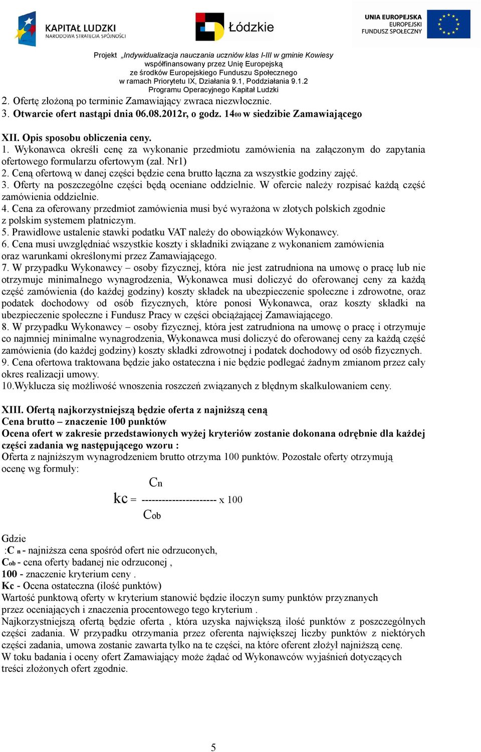 Ceną ofertową w danej części będzie cena brutto łączna za wszystkie godziny zajęć. 3. Oferty na poszczególne części będą oceniane oddzielnie.