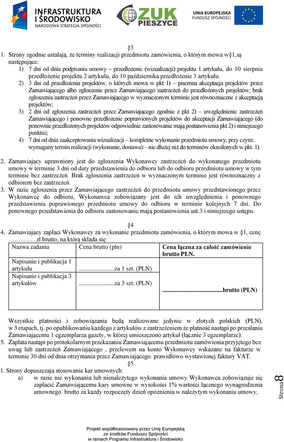2) 3 dni od przedłożenia projektów, o których mowa w pkt 1) pisemna akceptacja projektów przez Zamawiającego albo zgłoszenie przez Zamawiającego zastrzeżeń do przedłożonych projektów; brak zgłoszenia