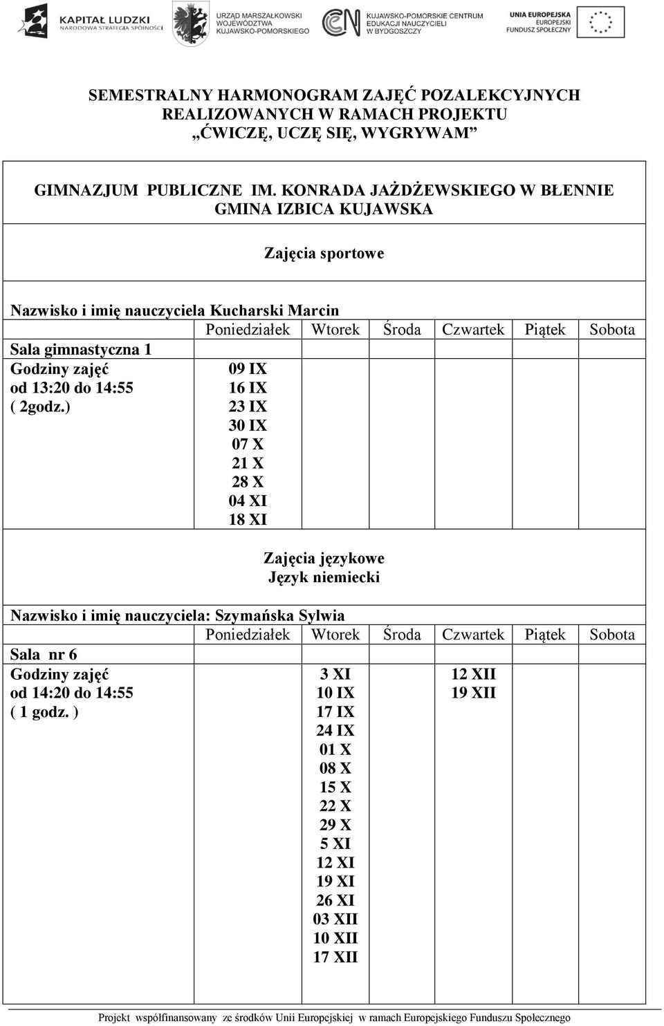 gimnastyczna 1 od 13:20 do 14:55 09 IX 16 IX 23 IX 30 IX 07 X 21 X 28 X 04 XI 18 XI Zajęcia językowe Język niemiecki Nazwisko i