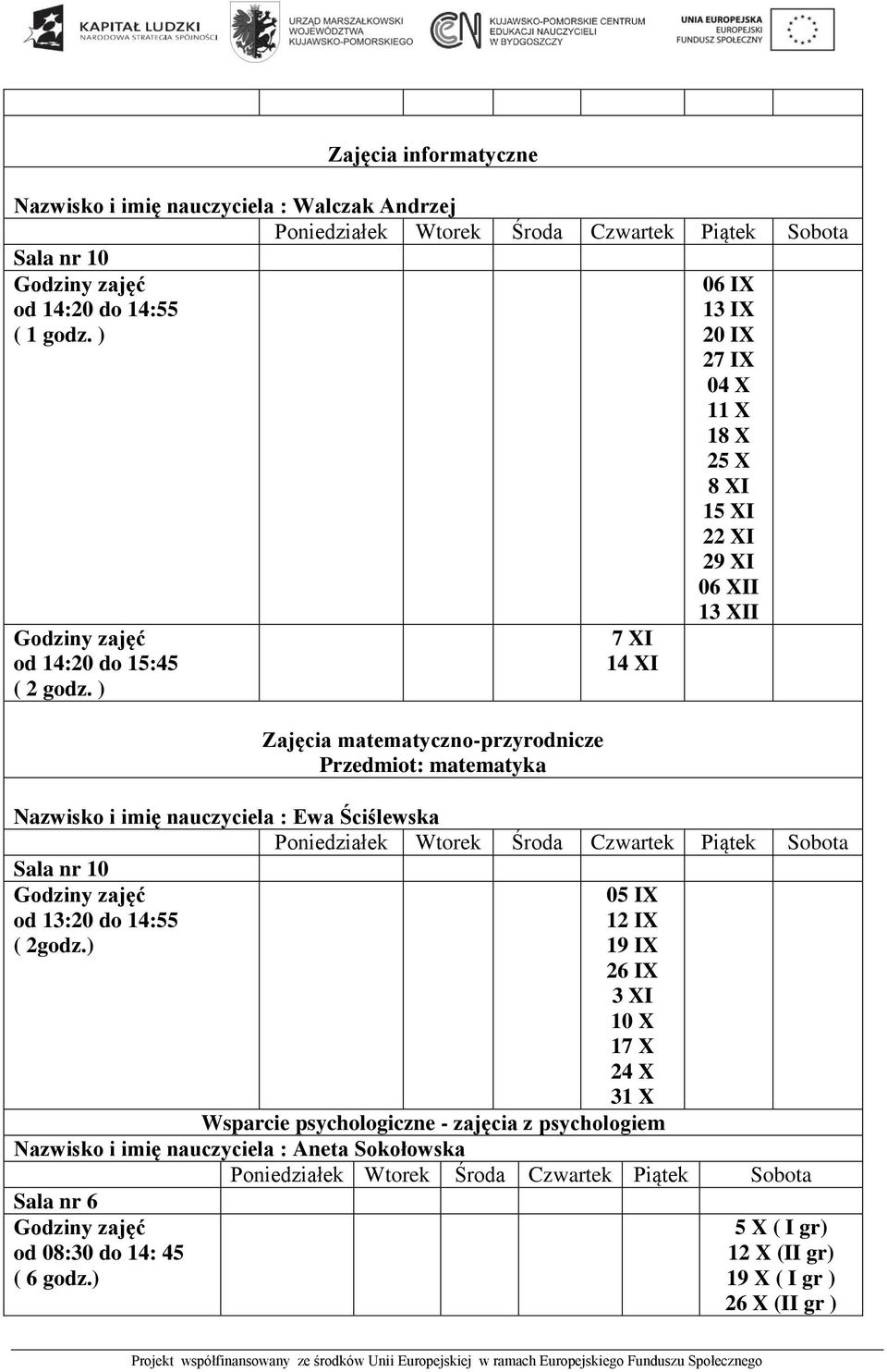 XII 13 XII Nazwisko i imię nauczyciela : Ewa Ściślewska Sala nr 10 od 13:20 do 14:55 05 IX 12 IX 19 IX 26 IX 3 XI 10 X 17 X 24 X 31 X