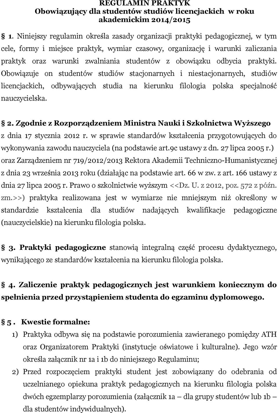 z obowiązku odbycia praktyki. Obowiązuje on studentów studiów stacjonarnych i niestacjonarnych, studiów licencjackich, odbywających studia na kierunku filologia polska specjalność nauczycielska. 2.