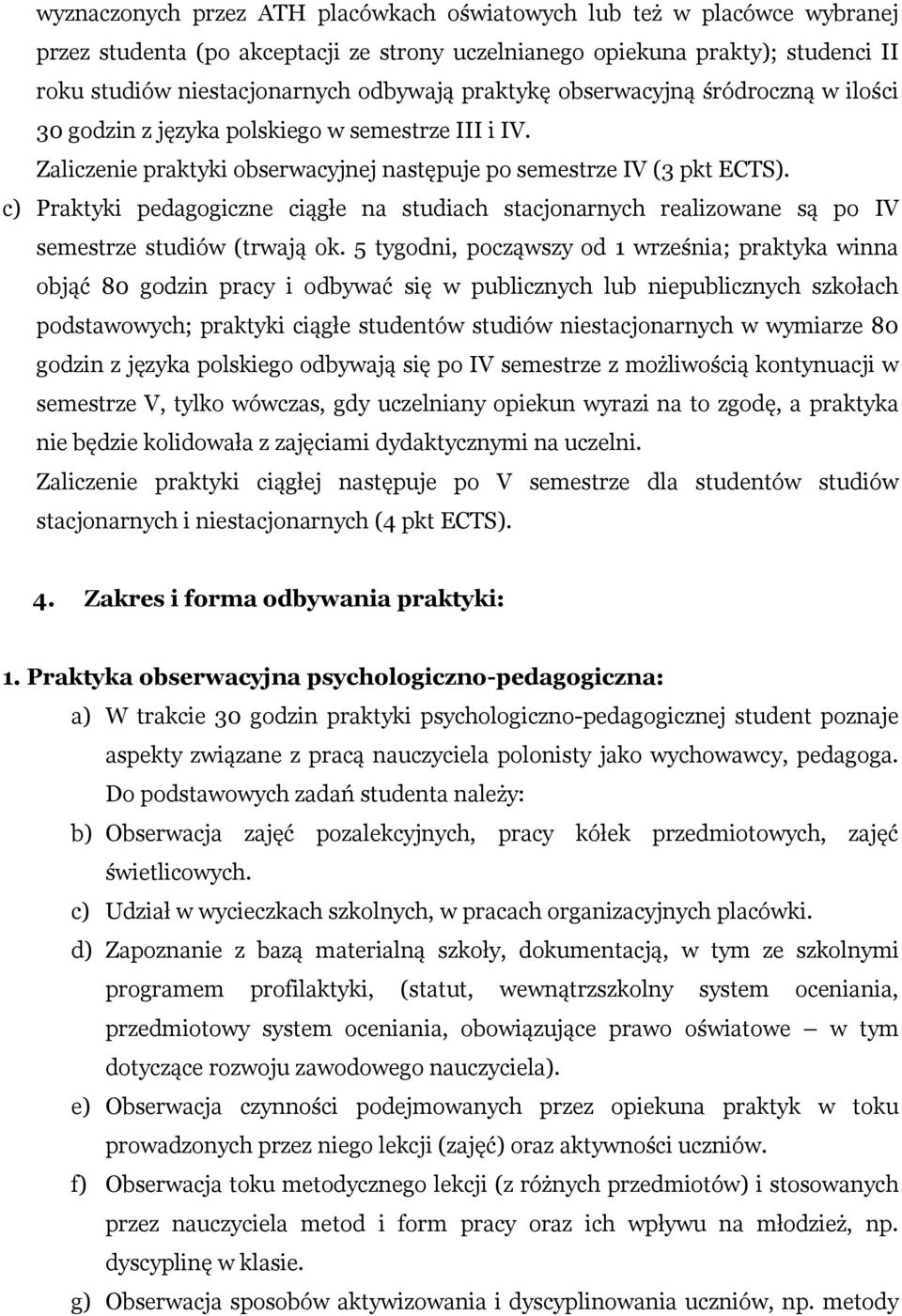 c) Praktyki pedagogiczne ciągłe na studiach stacjonarnych realizowane są po IV semestrze studiów (trwają ok.