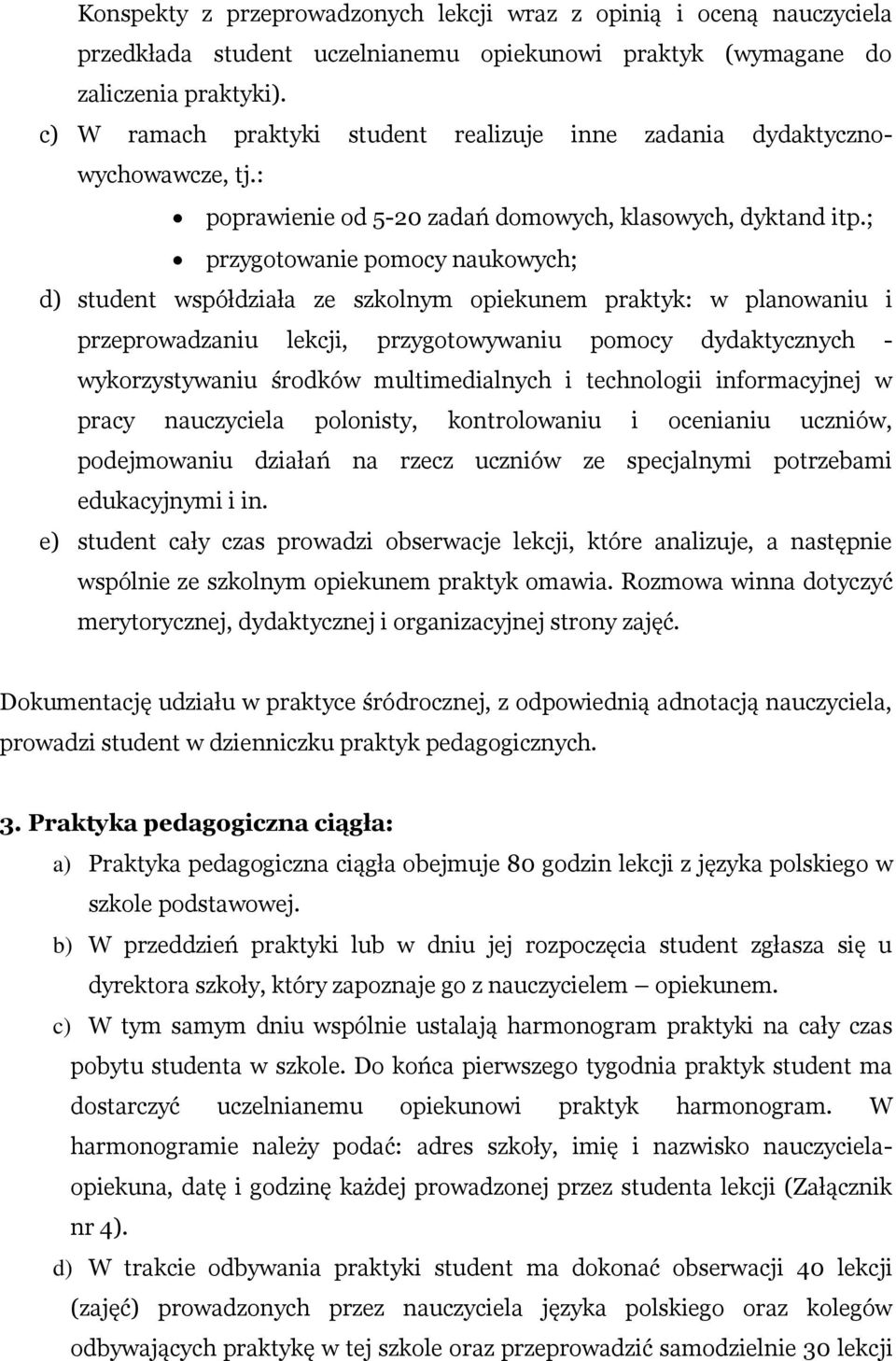 ; przygotowanie pomocy naukowych; d) student współdziała ze szkolnym opiekunem praktyk: w planowaniu i przeprowadzaniu lekcji, przygotowywaniu pomocy dydaktycznych - wykorzystywaniu środków