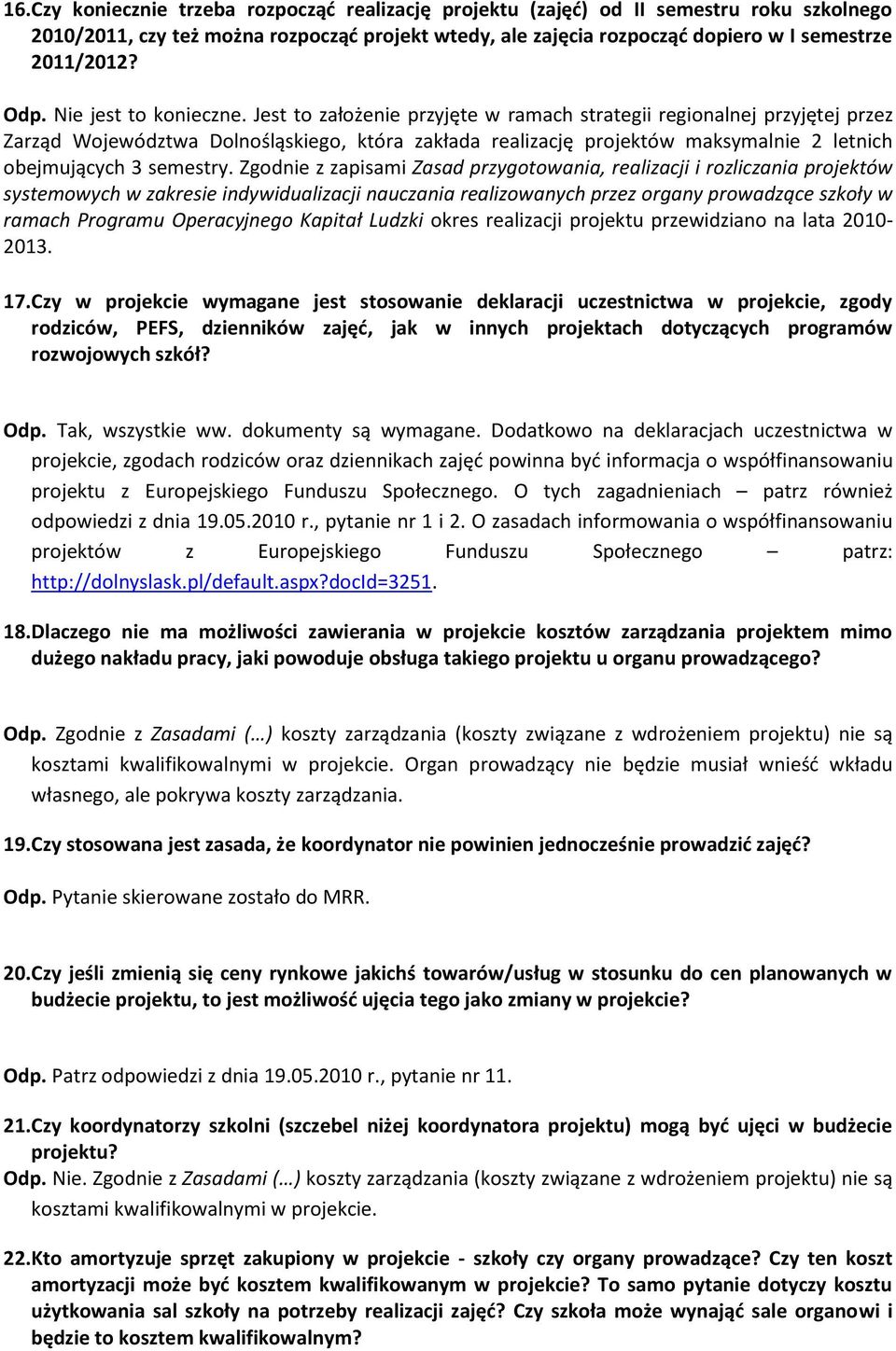 Jest to założenie przyjęte w ramach strategii regionalnej przyjętej przez Zarząd Województwa Dolnośląskiego, która zakłada realizację projektów maksymalnie 2 letnich obejmujących 3 semestry.