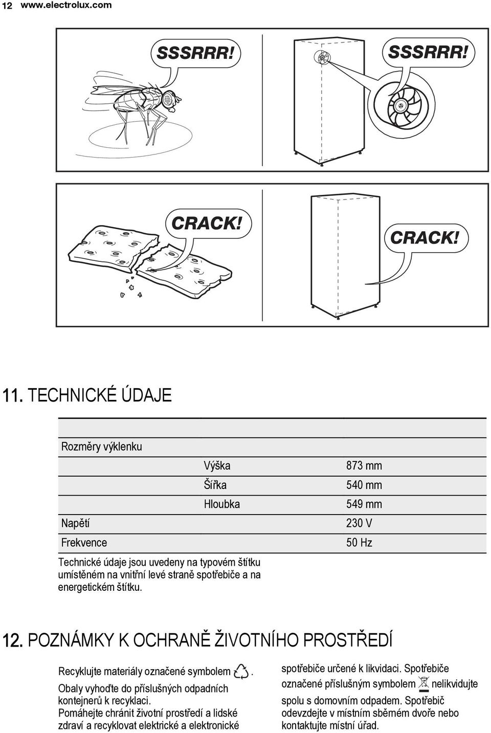 levé straně spotřebiče a na energetickém štítku. 12. POZNÁMKY K OCHRANĚ ŽIVOTNÍHO PROSTŘEDÍ Recyklujte materiály označené symbolem.