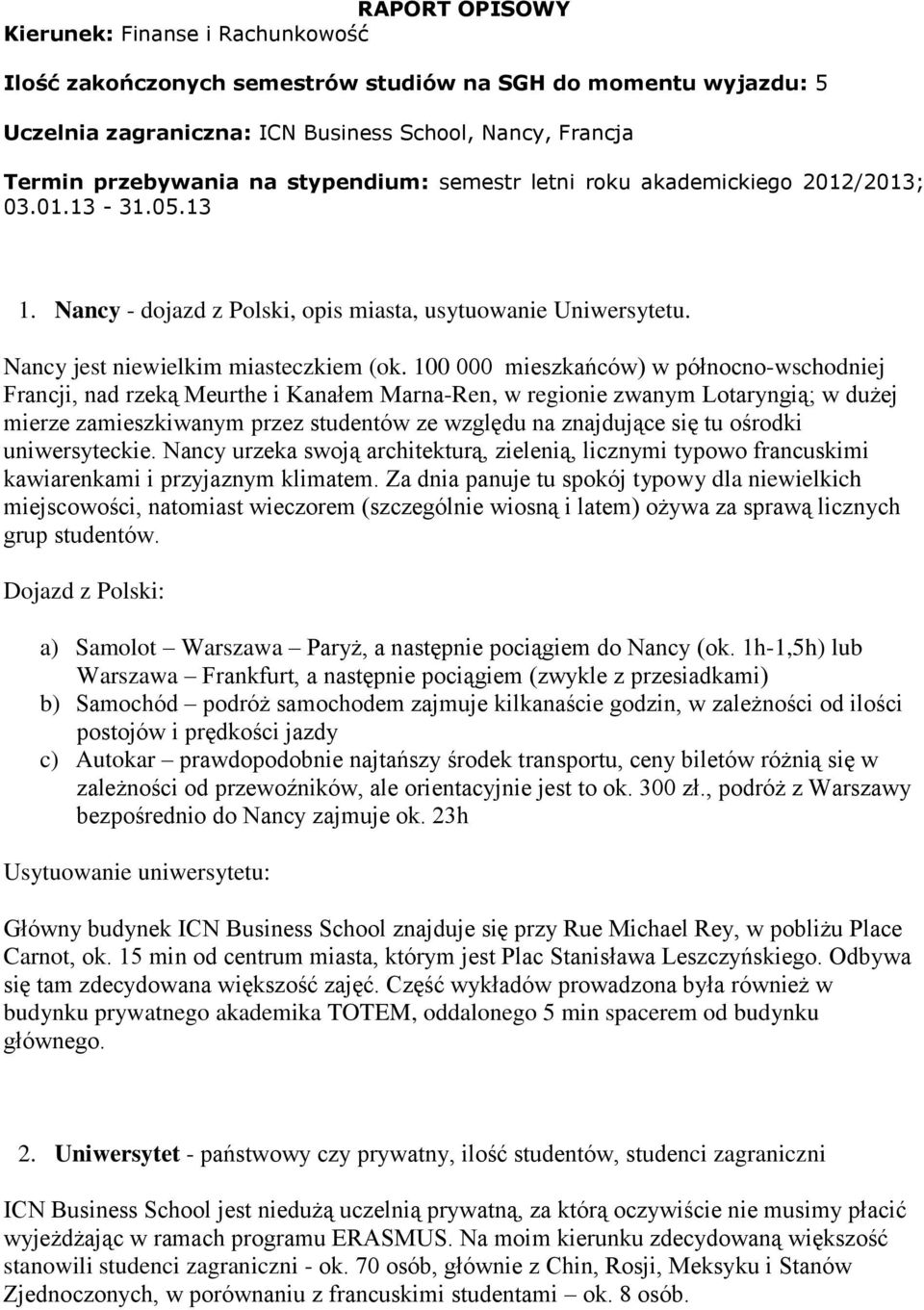 100 000 mieszkańców) w północno-wschodniej Francji, nad rzeką Meurthe i Kanałem Marna-Ren, w regionie zwanym Lotaryngią; w dużej mierze zamieszkiwanym przez studentów ze względu na znajdujące się tu