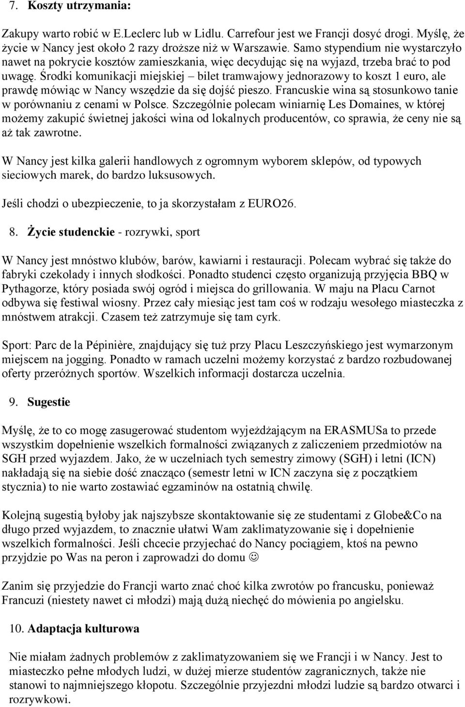 Środki komunikacji miejskiej bilet tramwajowy jednorazowy to koszt 1 euro, ale prawdę mówiąc w Nancy wszędzie da się dojść pieszo. Francuskie wina są stosunkowo tanie w porównaniu z cenami w Polsce.