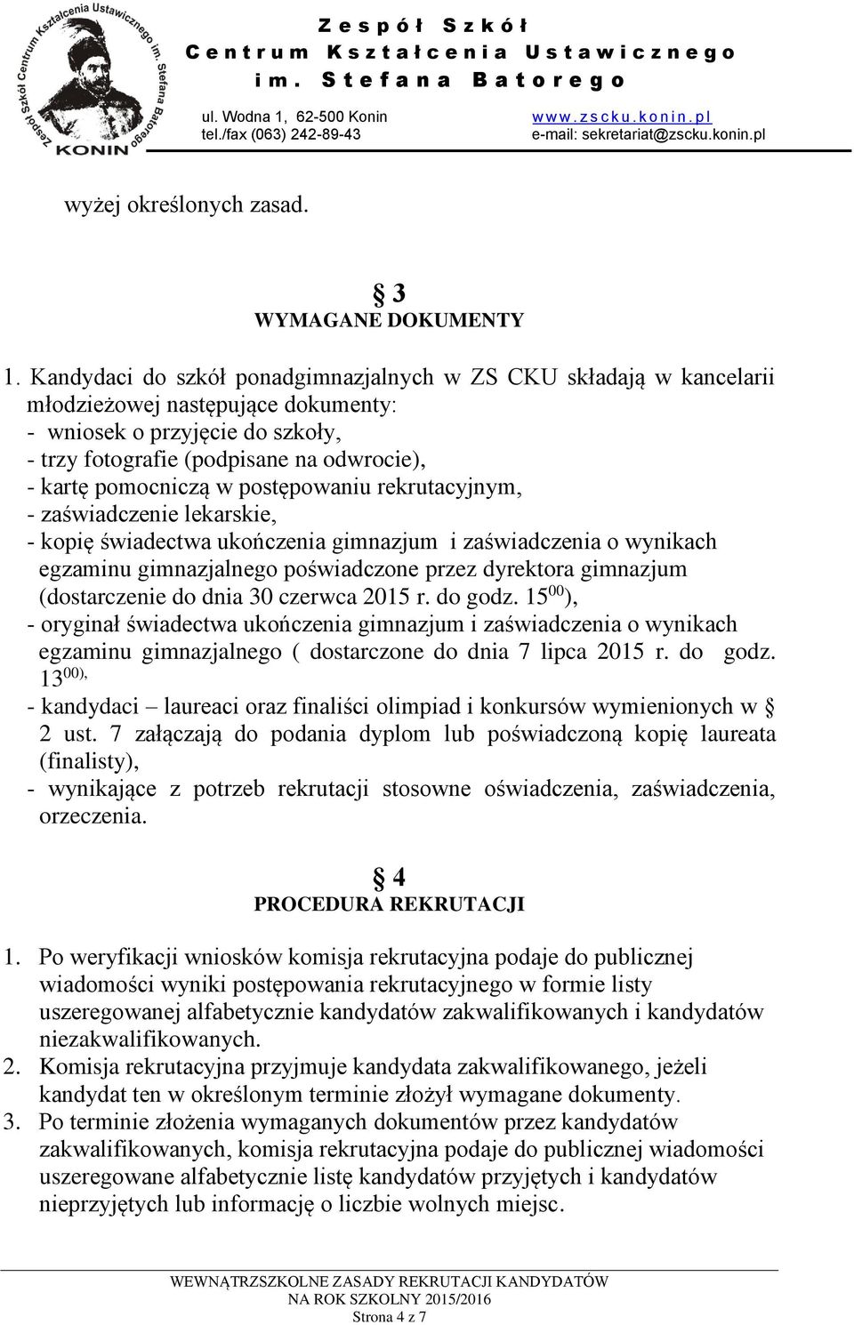 w postępowaniu rekrutacyjnym, - zaświadczenie lekarskie, - kopię świadectwa ukończenia gimnazjum i zaświadczenia o wynikach egzaminu gimnazjalnego poświadczone przez dyrektora gimnazjum (dostarczenie