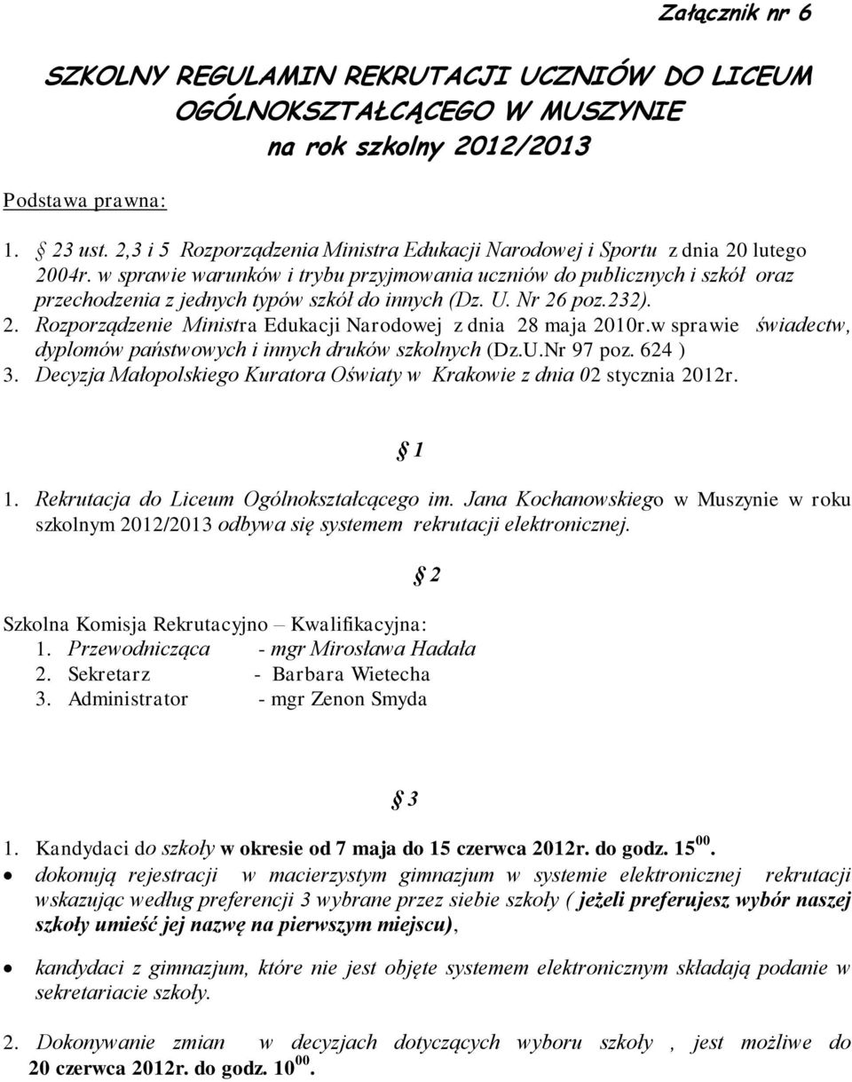 w sprawie warunków i trybu przyjmowania uczniów do publicznych i szkół oraz przechodzenia z jednych typów szkół do innych (Dz. U. Nr 26 poz.232). 2. Rozporządzenie Ministra Edukacji Narodowej z dnia 28 maja 2010r.