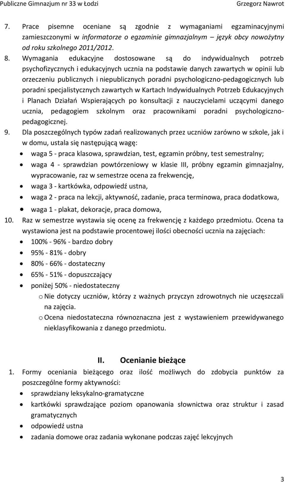 psychologiczno-pedagogicznych lub poradni specjalistycznych zawartych w Kartach Indywidualnych Potrzeb Edukacyjnych i Planach Działań Wspierających po konsultacji z nauczycielami uczącymi danego