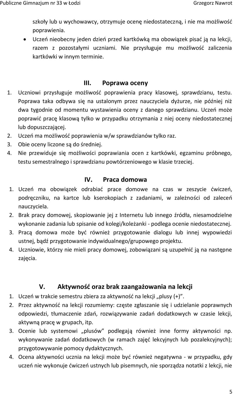 Poprawa taka odbywa się na ustalonym przez nauczyciela dyżurze, nie później niż dwa tygodnie od momentu wystawienia oceny z danego sprawdzianu.