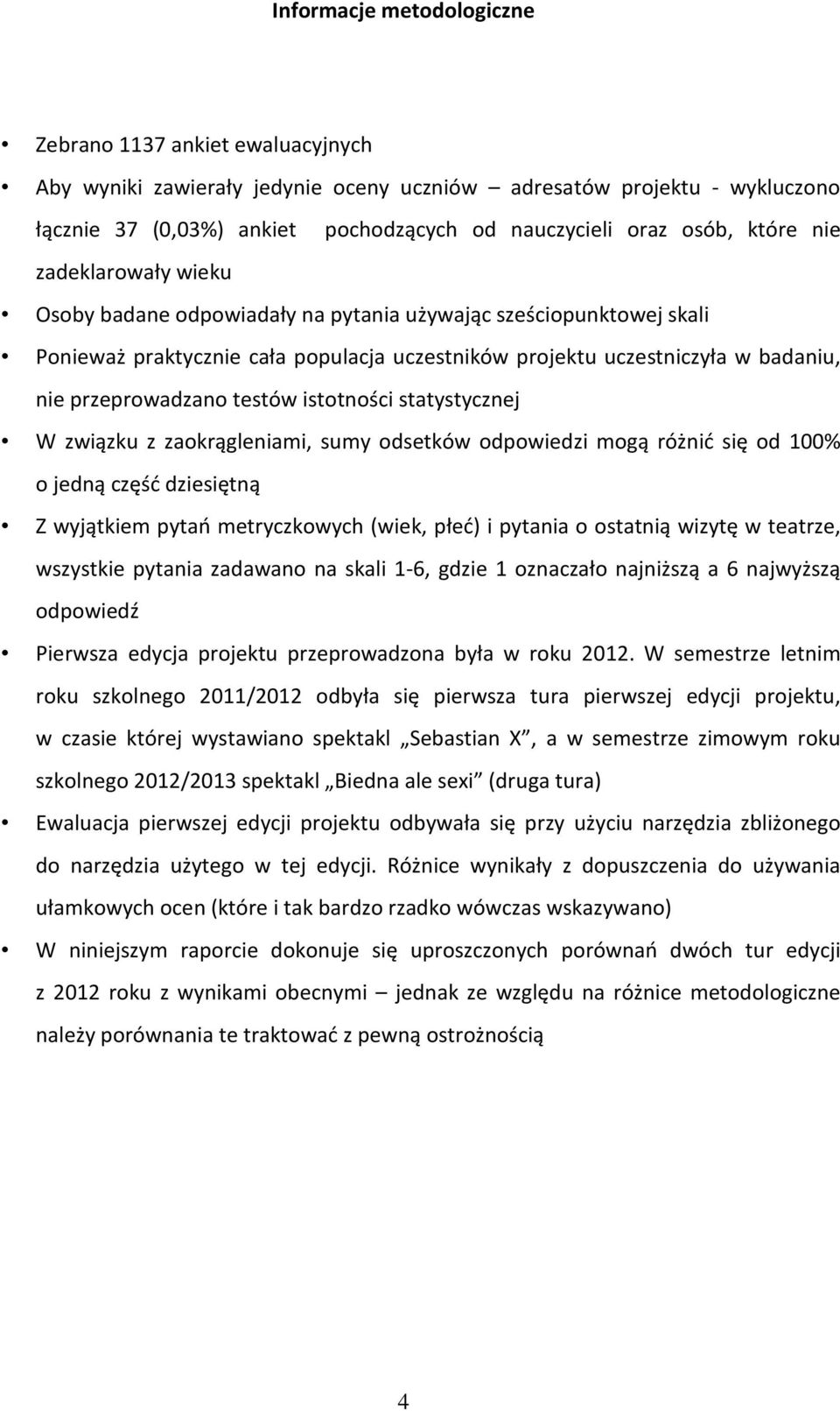 testów istotności statystycznej W związku z zaokrągleniami, sumy odsetków odpowiedzi mogą różnić się od 100% o jedną część dziesiętną Z wyjątkiem pytań metryczkowych (wiek, płeć) i pytania o ostatnią