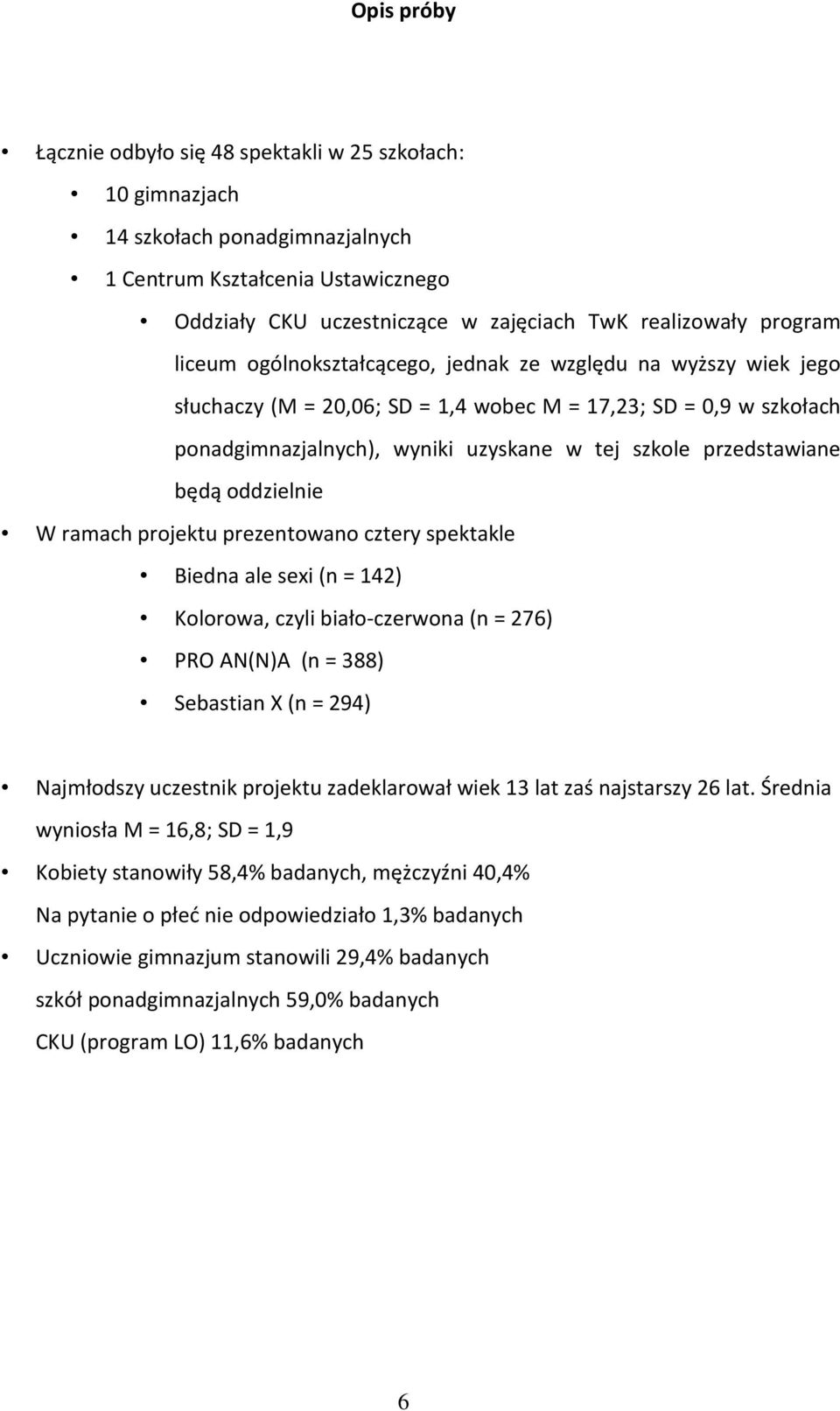 przedstawiane będą oddzielnie W ramach projektu prezentowano cztery spektakle Biedna ale sexi (n = 142) Kolorowa, czyli biało-czerwona (n = 276) PRO AN(N)A (n = 388) Sebastian X (n = 294) Najmłodszy