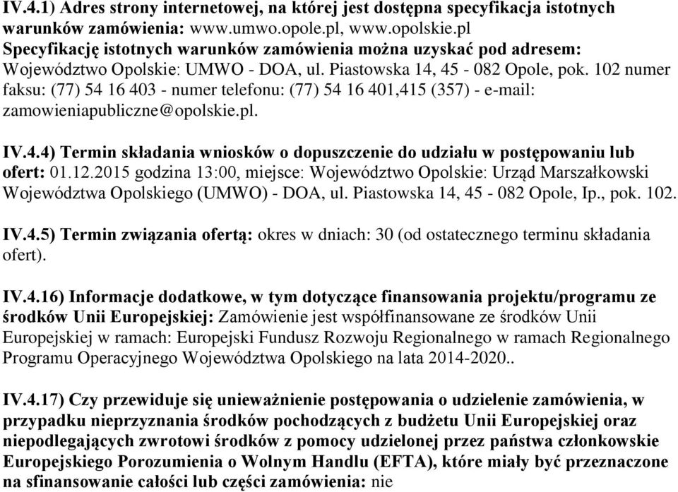102 numer faksu: (77) 54 16 403 - numer telefonu: (77) 54 16 401,415 (357) - e-mail: zamowieniapubliczne@opolskie.pl. IV.4.4) Termin składania wniosków o dopuszczenie do udziału w postępowaniu lub ofert: 01.