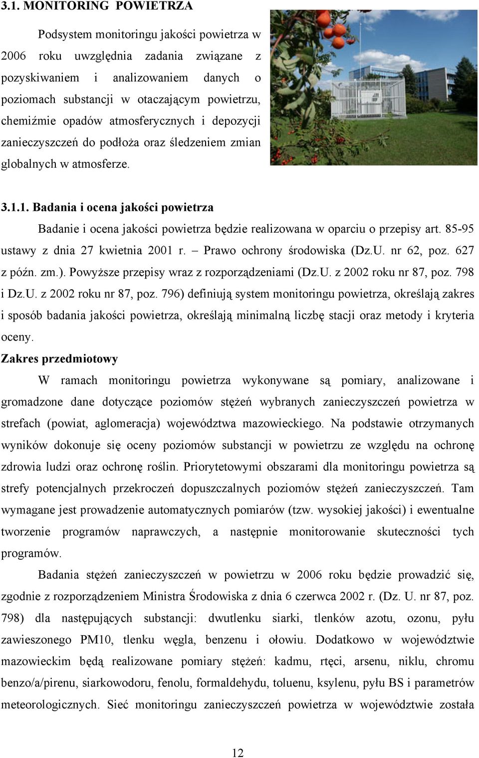 1. Badania i ocena jakości powietrza Badanie i ocena jakości powietrza będzie realizowana w oparciu o przepisy art. 85-95 ustawy z dnia 27 kwietnia 2001 r. Prawo ochrony środowiska (Dz.U. nr 62, poz.